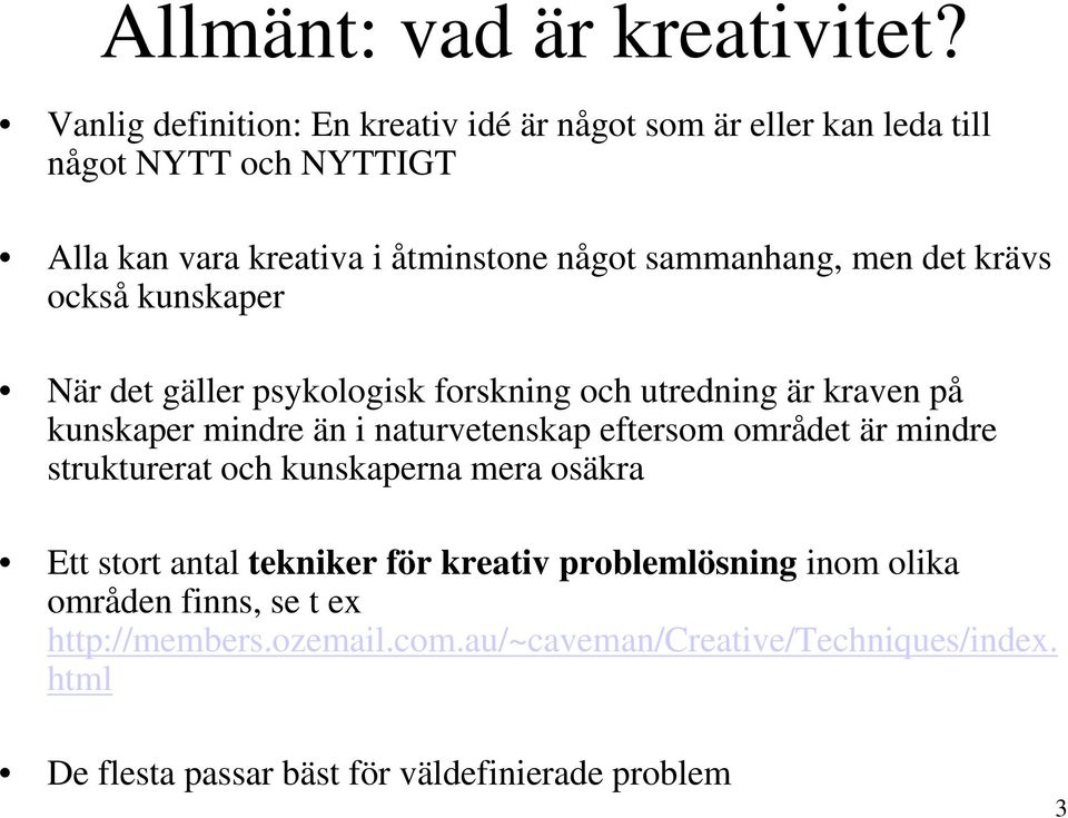 sammanhang, men det krävs också kunskaper När det gäller psykologisk forskning och utredning är kraven på kunskaper mindre än i naturvetenskap