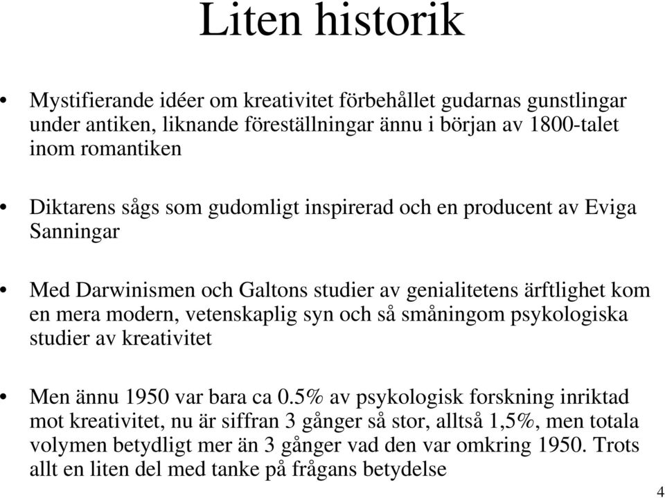 modern, vetenskaplig syn och så småningom psykologiska studier av kreativitet Men ännu 1950 var bara ca 0.