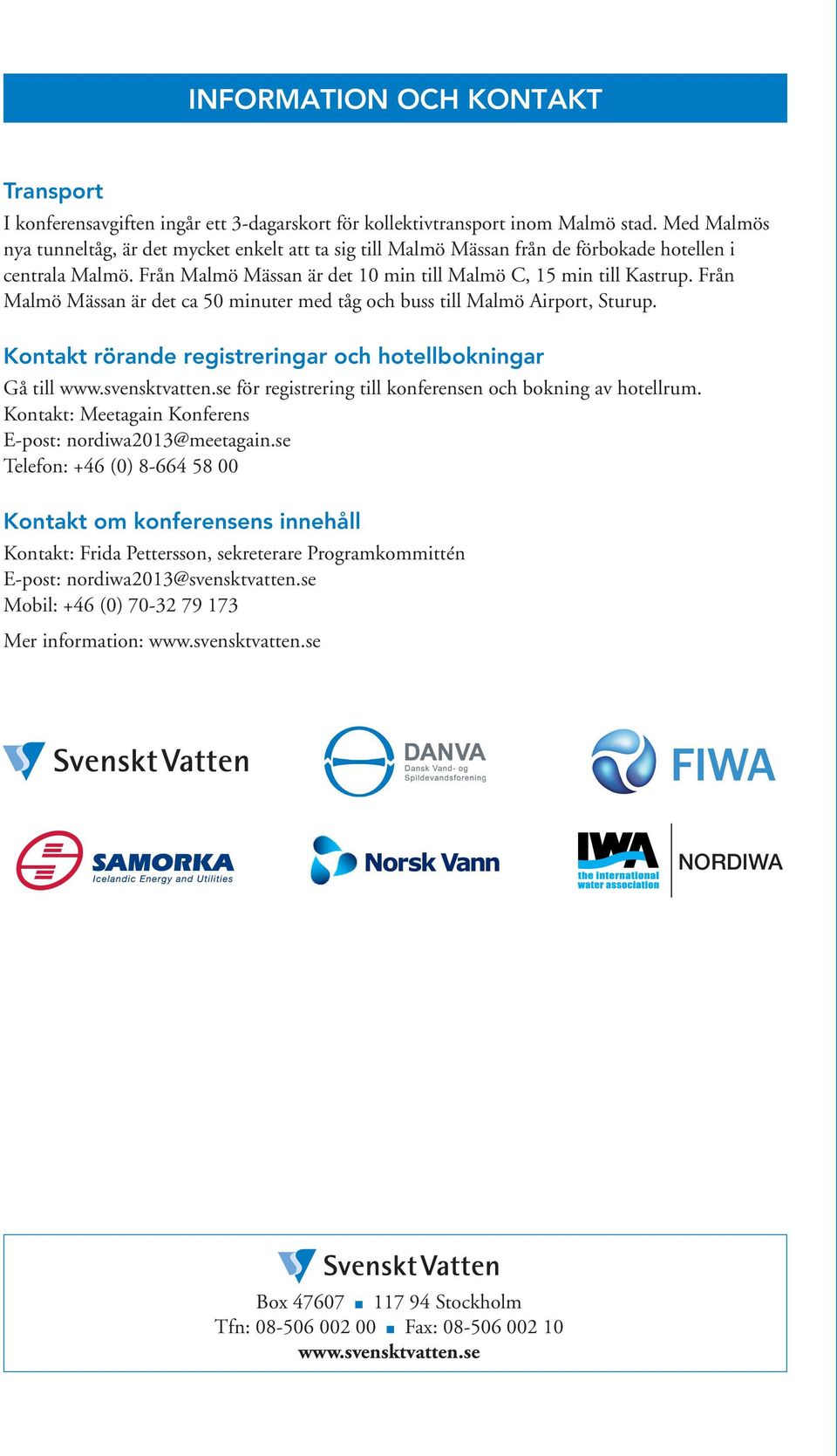 Från Malmö Mässan är det ca 50 minuter med tåg och buss till Malmö Airport, Sturup. Kontakt rörande registreringar och hotellbokningar Gå till www.svensktvatten.