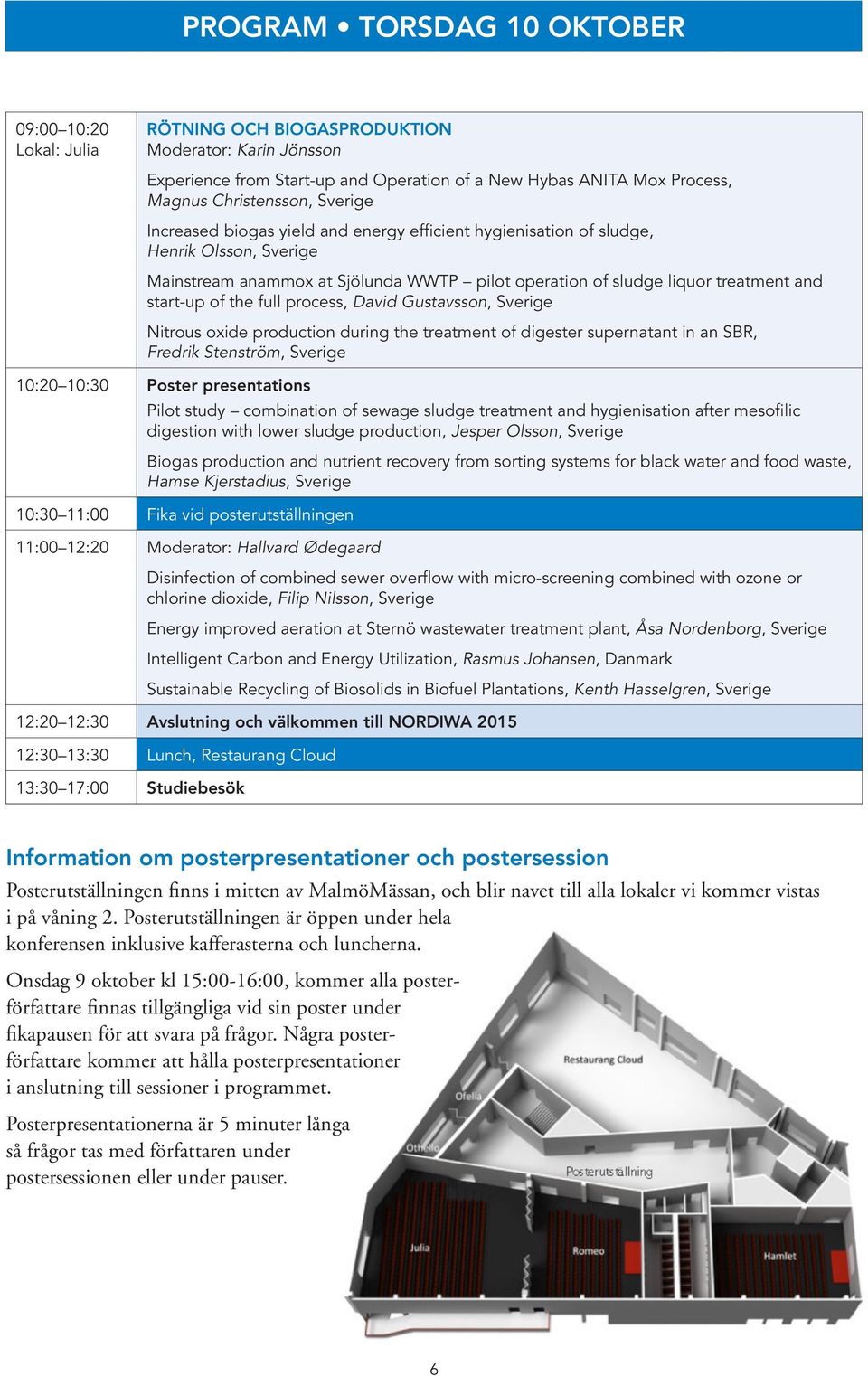 full process, David Gustavsson, Sverige Nitrous oxide production during the treatment of digester supernatant in an SBR, Fredrik Stenström, Sverige 10:20 10:30 Poster presentations Pilot study