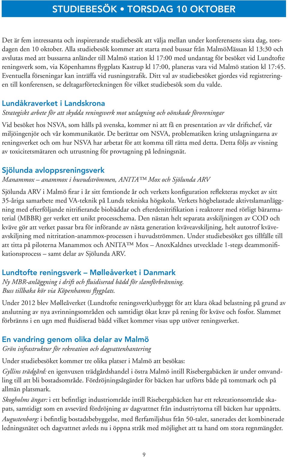 Köpenhamns flygplats Kastrup kl 17:00, planeras vara vid Malmö station kl 17:45. Eventuella förseningar kan inträffa vid rusningstrafik.