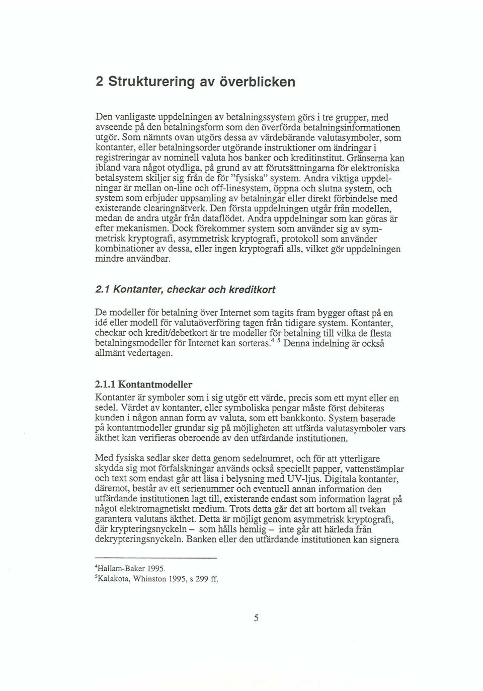 kreditinstitut. Gränserna kan ibland vara något otydliga, på grund av att förutsättningarna för elektroniska betalsystem skiljer sig från de för "fysiska" system.