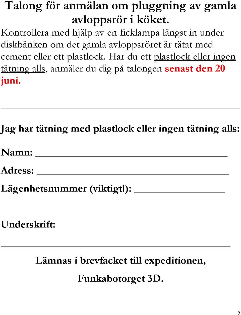 eller ett plastlock. Har du ett plastlock eller ingen tätning alls, anmäler du dig på talongen senast den 20 juni.