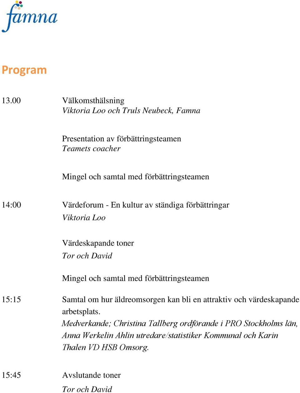 förbättringsteamen 14:00 Värdeforum - En kultur av ständiga förbättringar Viktoria Loo Värdeskapande toner Tor och David Mingel och samtal med