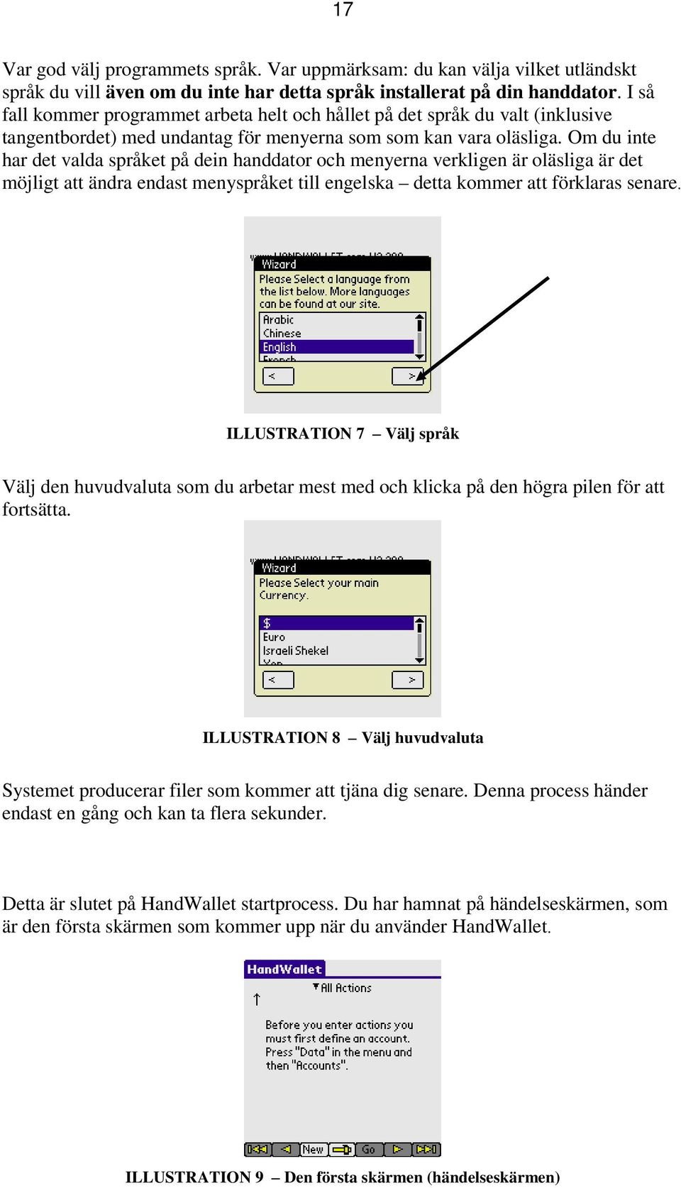 Om du inte har det valda språket på dein handdator och menyerna verkligen är oläsliga är det möjligt att ändra endast menyspråket till engelska detta kommer att förklaras senare.