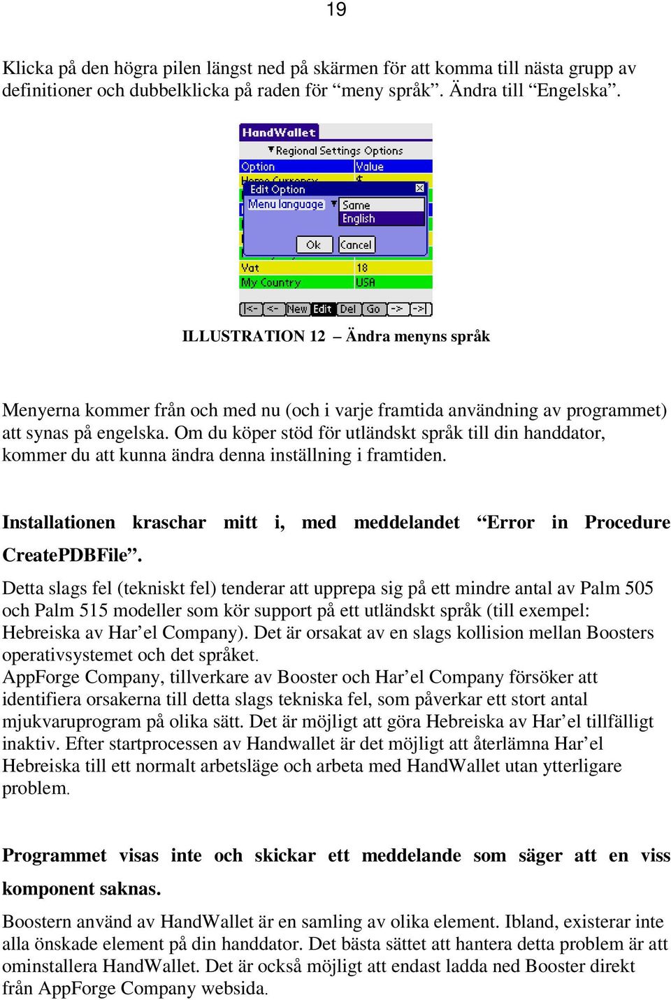 Om du köper stöd för utländskt språk till din handdator, kommer du att kunna ändra denna inställning i framtiden. Installationen kraschar mitt i, med meddelandet Error in Procedure CreatePDBFile.