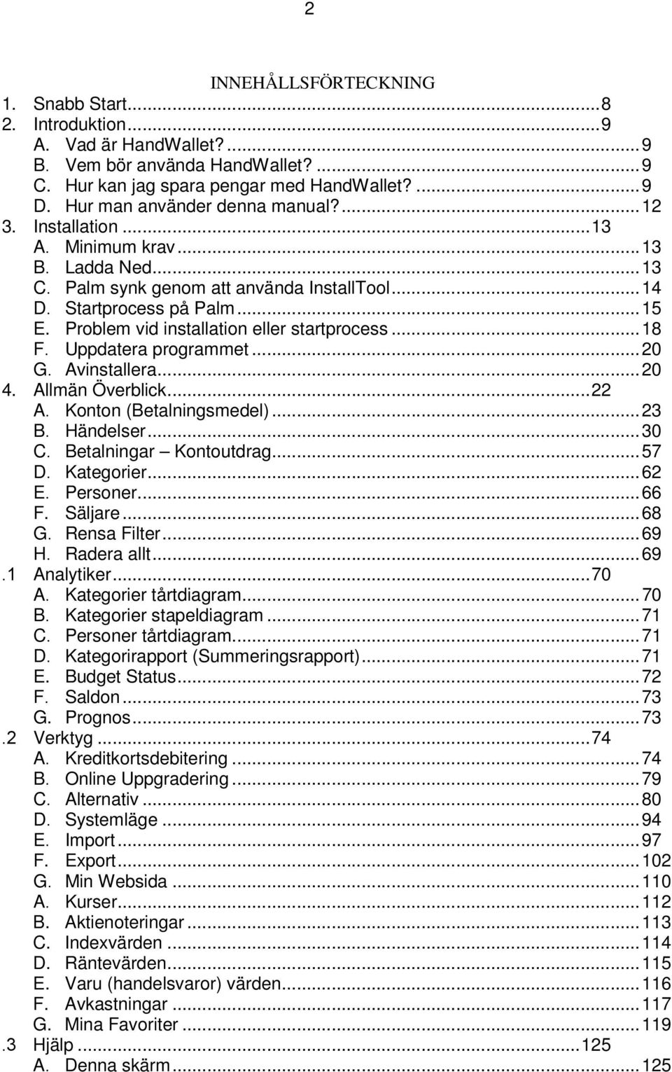 Problem vid installation eller startprocess...18 F. Uppdatera programmet...20 G. Avinstallera...20 4. Allmän Överblick...22 A. Konton (Betalningsmedel)...23 B. Händelser...30 C.