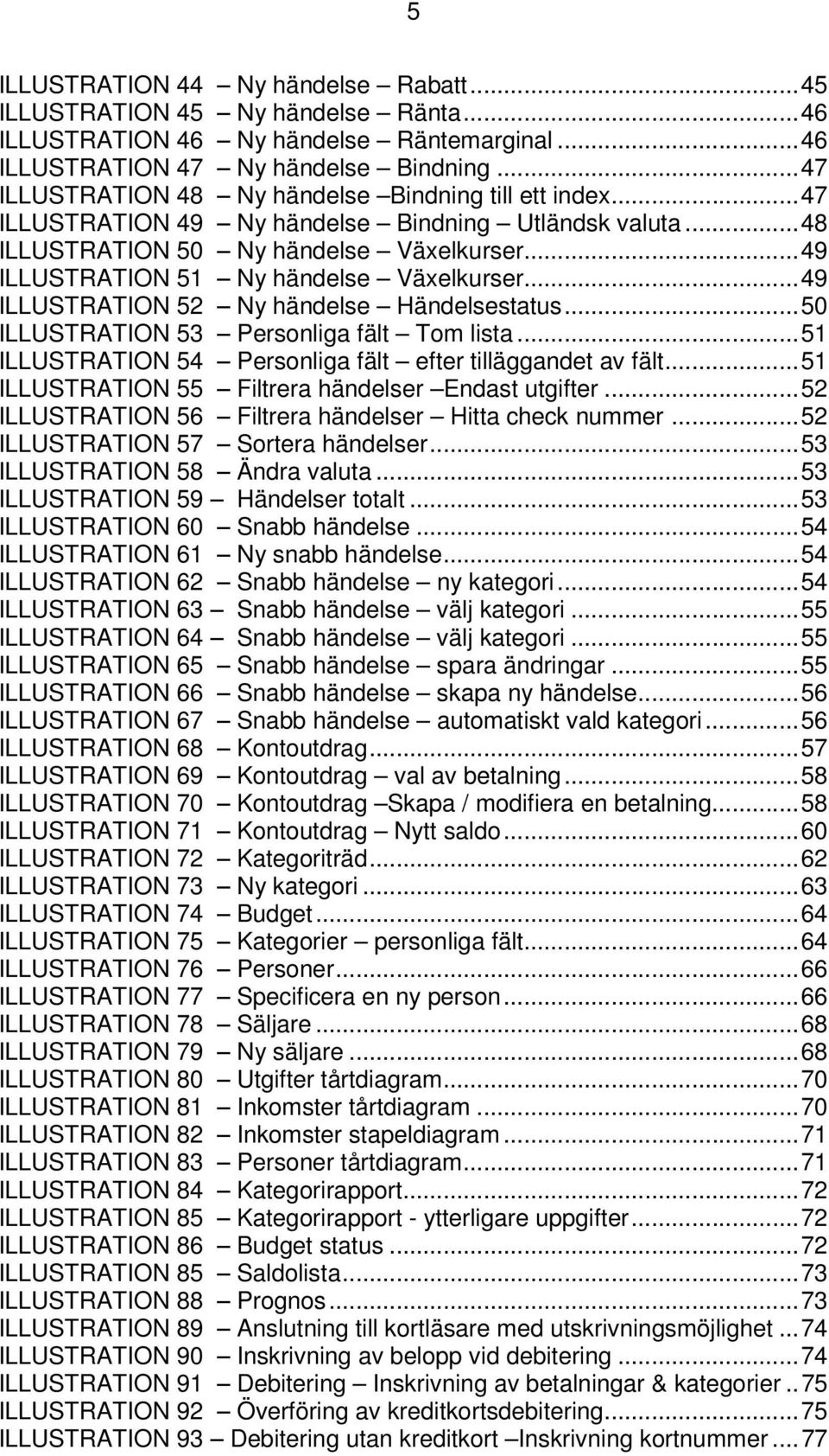 ..49 ILLUSTRATION 51 Ny händelse Växelkurser...49 ILLUSTRATION 52 Ny händelse Händelsestatus...50 ILLUSTRATION 53 Personliga fält Tom lista.