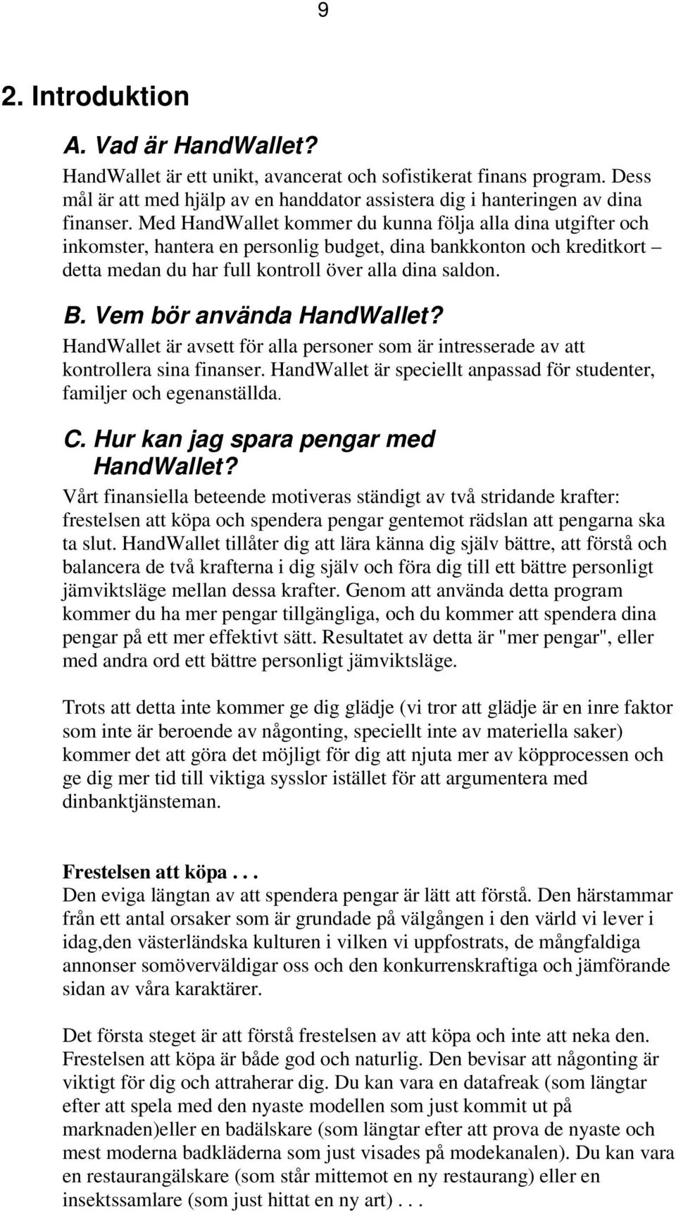 Vem bör använda HandWallet? HandWallet är avsett för alla personer som är intresserade av att kontrollera sina finanser. HandWallet är speciellt anpassad för studenter, familjer och egenanställda. C.