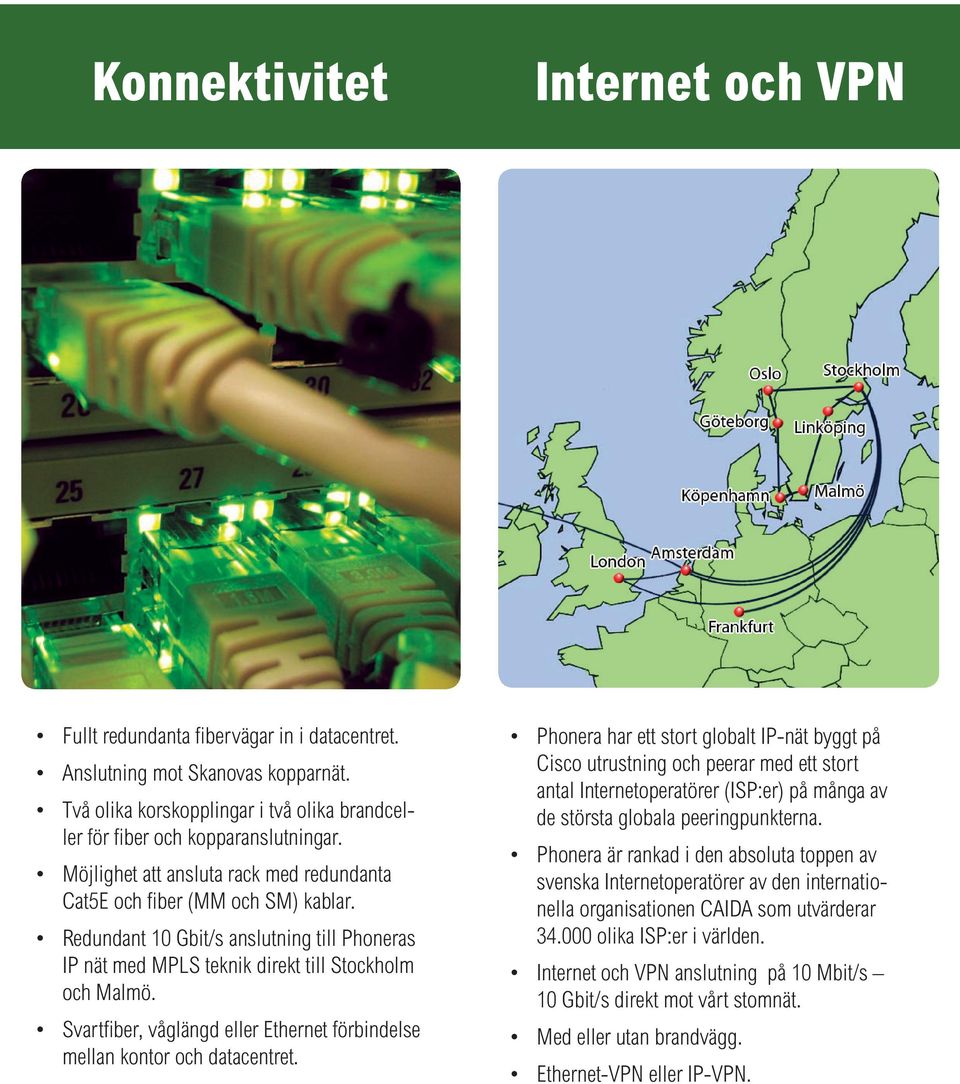 Svartfiber, våglängd eller Ethernet förbindelse mellan kontor och datacentret.