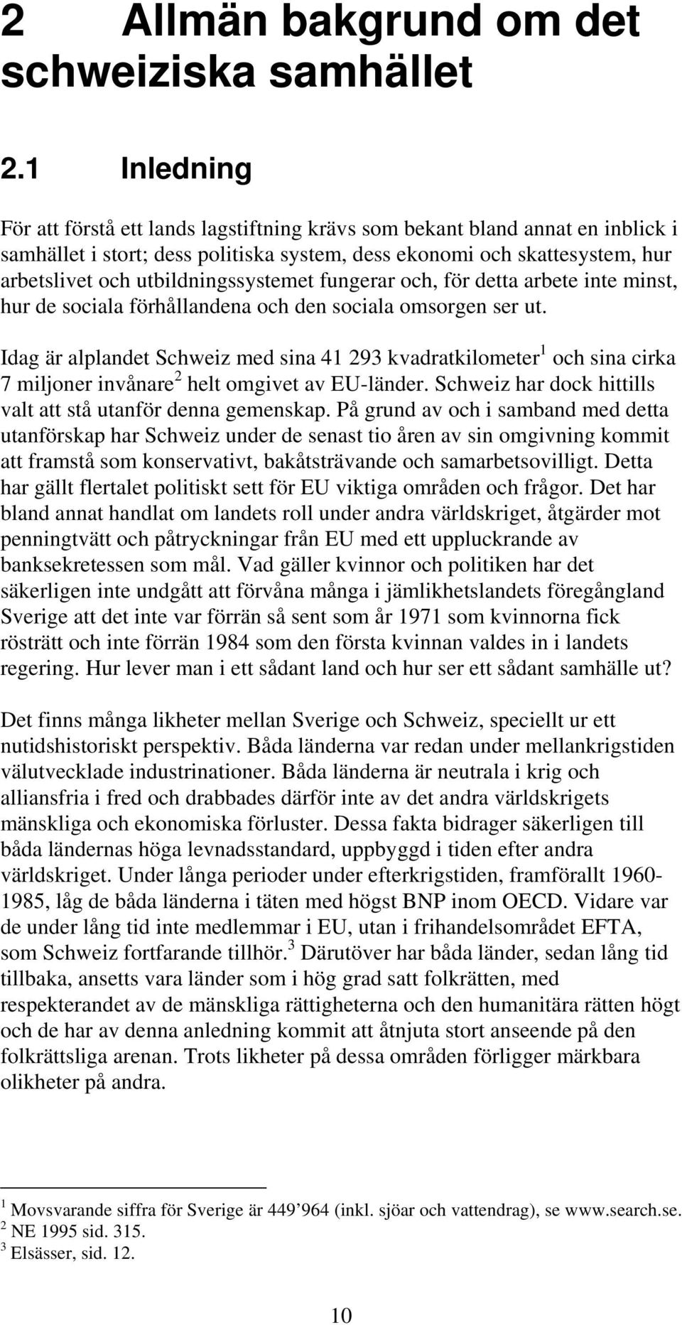 utbildningssystemet fungerar och, för detta arbete inte minst, hur de sociala förhållandena och den sociala omsorgen ser ut.