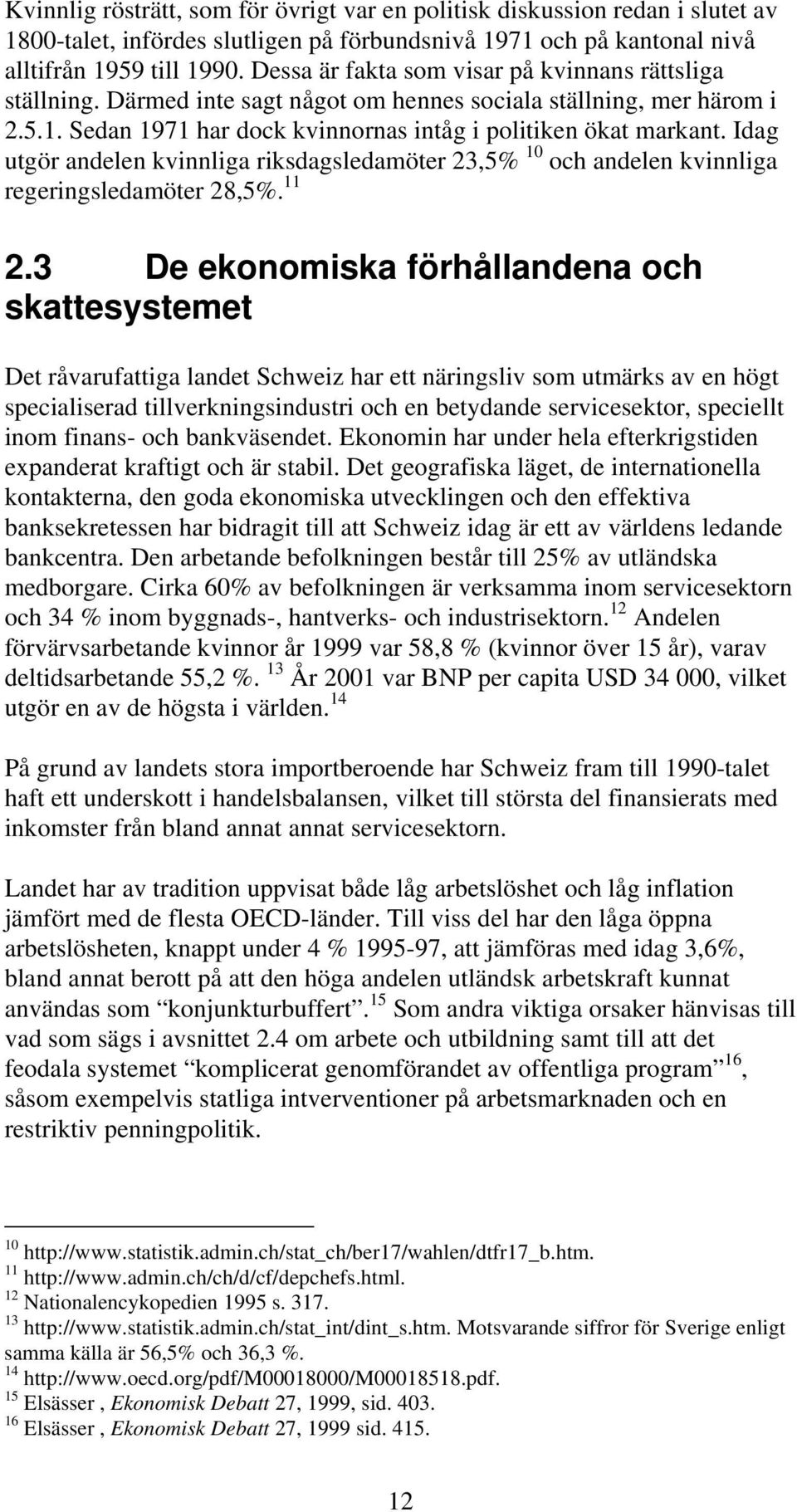 Idag utgör andelen kvinnliga riksdagsledamöter 23,5% 10 och andelen kvinnliga regeringsledamöter 28,5%. 11 2.