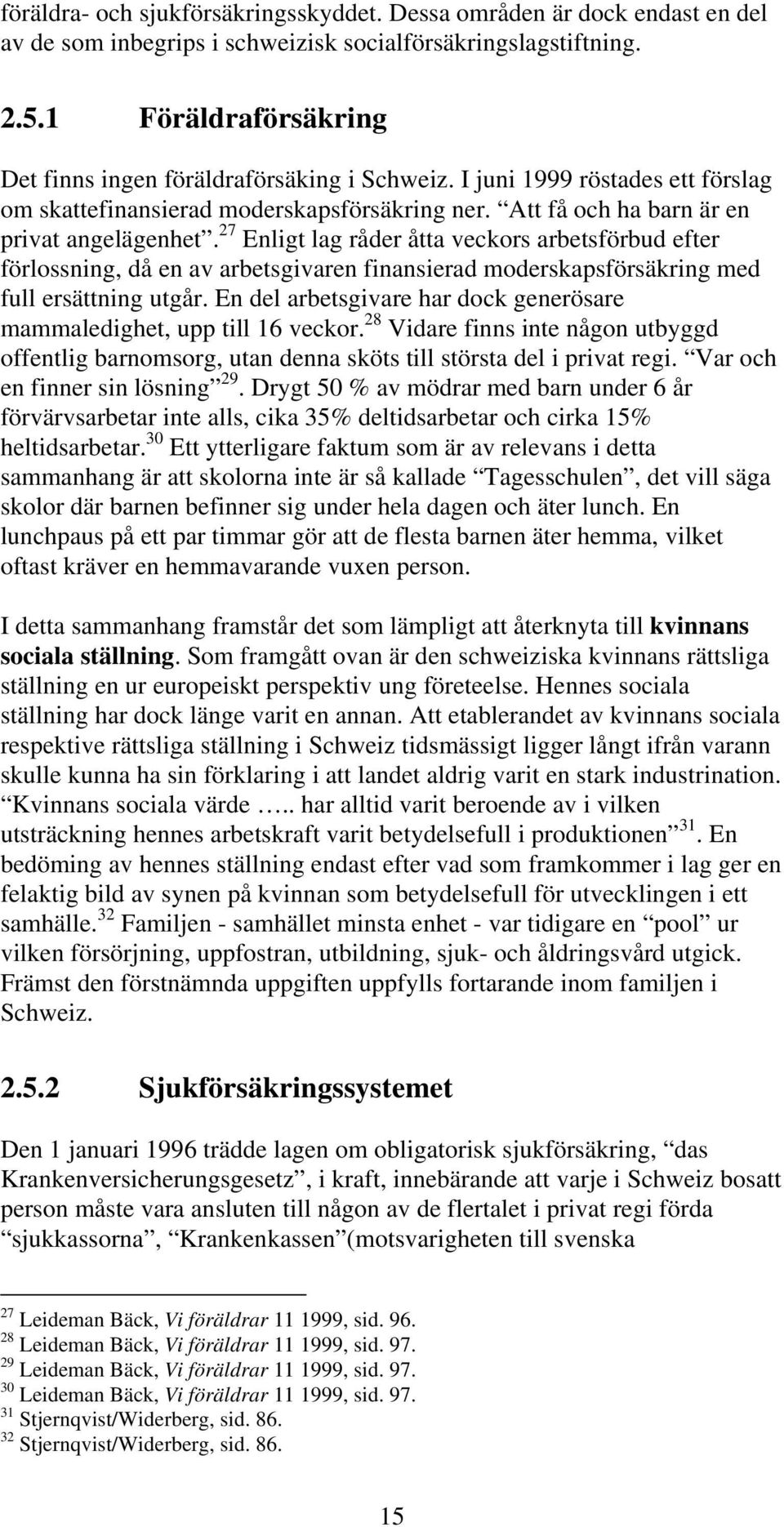 27 Enligt lag råder åtta veckors arbetsförbud efter förlossning, då en av arbetsgivaren finansierad moderskapsförsäkring med full ersättning utgår.