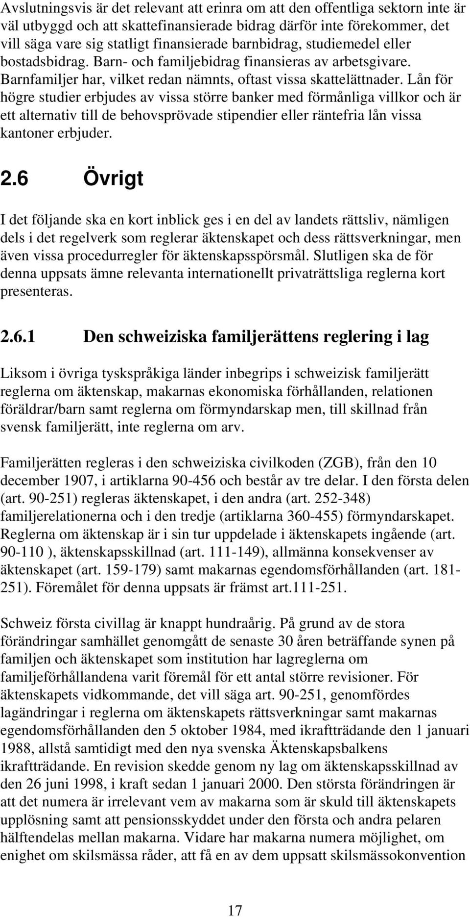 Lån för högre studier erbjudes av vissa större banker med förmånliga villkor och är ett alternativ till de behovsprövade stipendier eller räntefria lån vissa kantoner erbjuder. 2.