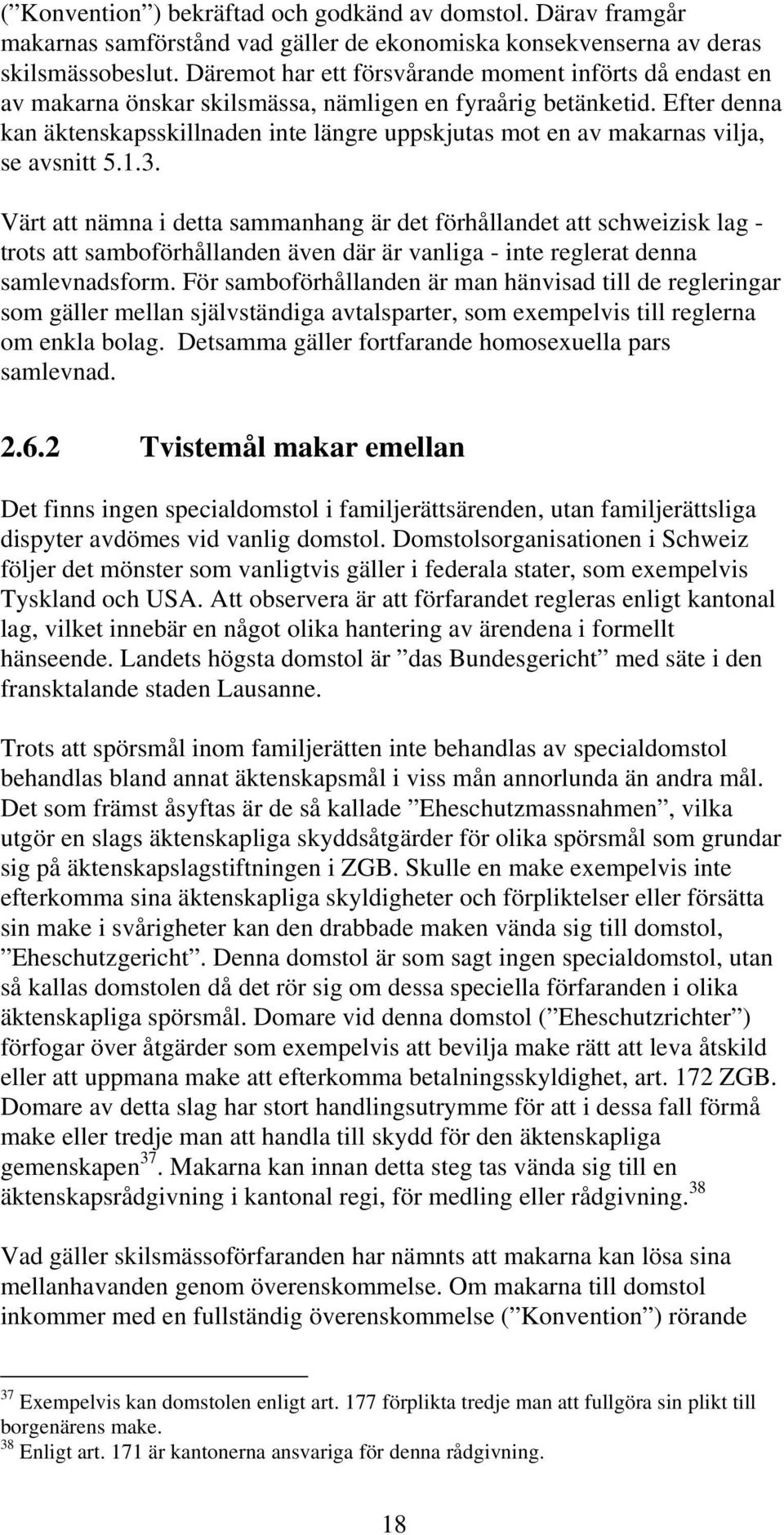 Efter denna kan äktenskapsskillnaden inte längre uppskjutas mot en av makarnas vilja, se avsnitt 5.1.3.