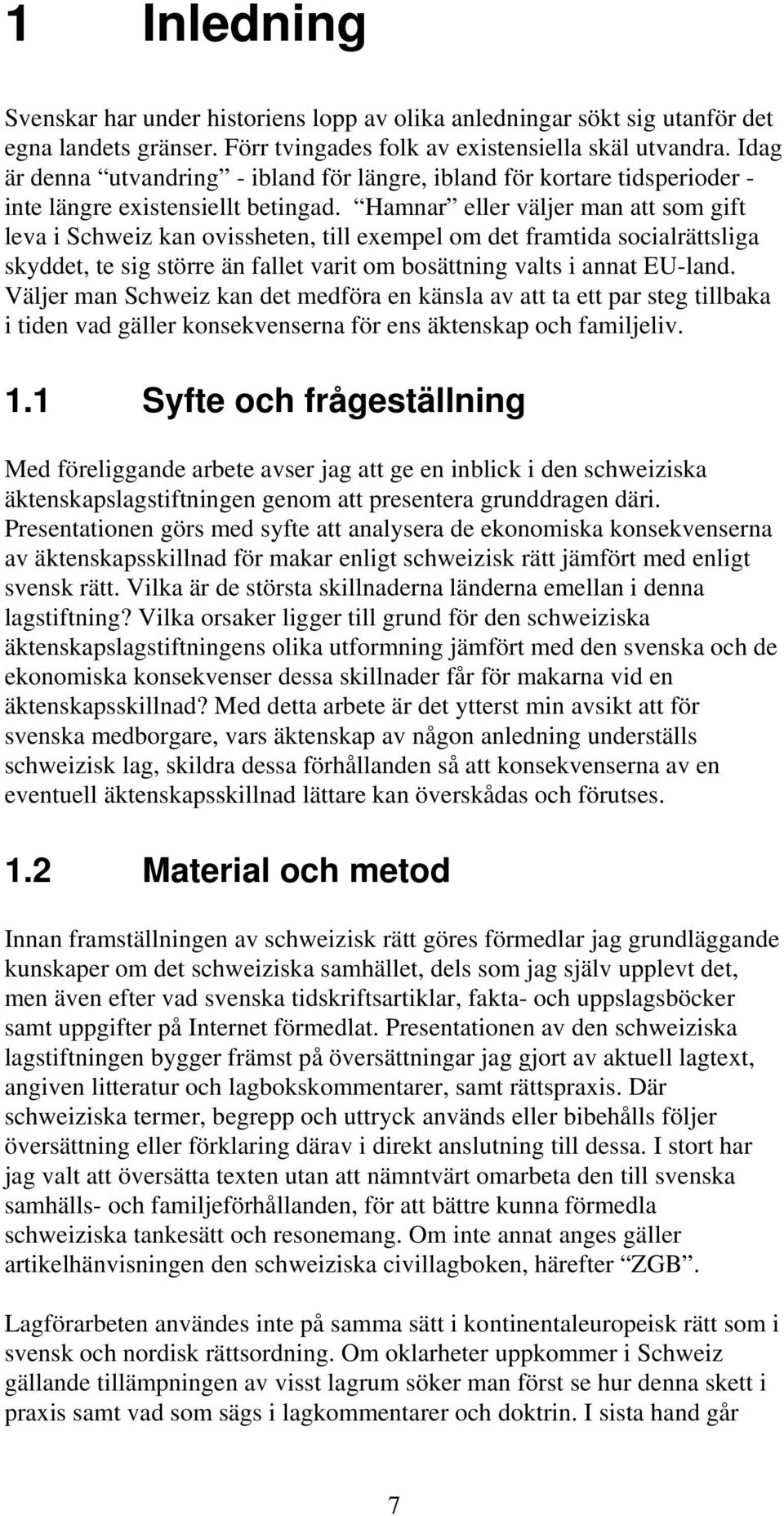 Hamnar eller väljer man att som gift leva i Schweiz kan ovissheten, till exempel om det framtida socialrättsliga skyddet, te sig större än fallet varit om bosättning valts i annat EU-land.