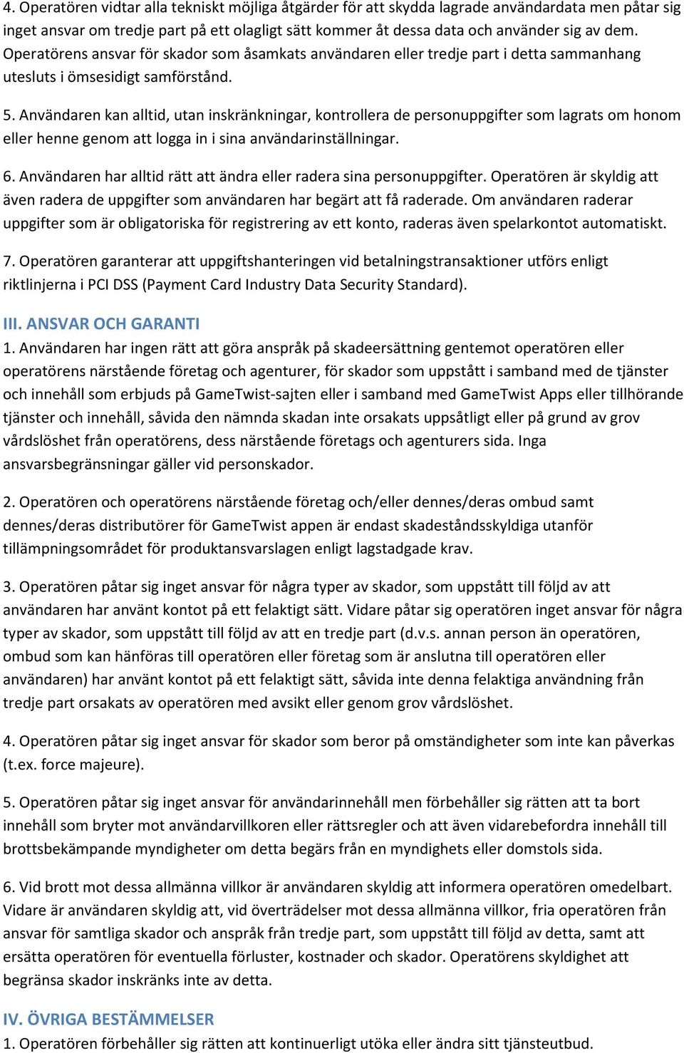 Användaren kan alltid, utan inskränkningar, kontrollera de personuppgifter som lagrats om honom eller henne genom att logga in i sina användarinställningar. 6.