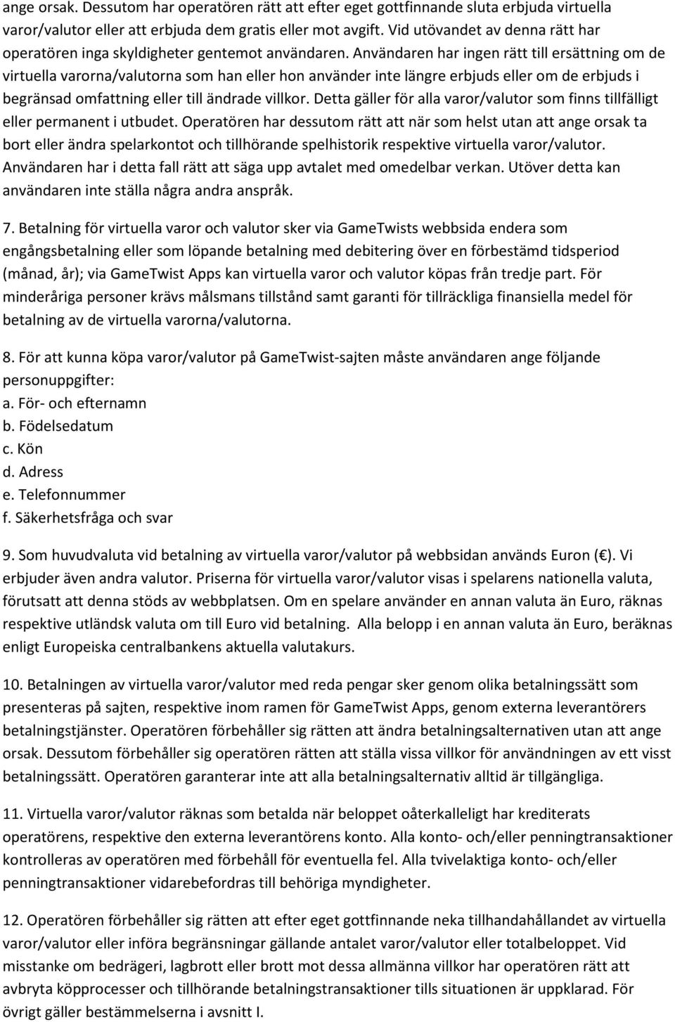 Användaren har ingen rätt till ersättning om de virtuella varorna/valutorna som han eller hon använder inte längre erbjuds eller om de erbjuds i begränsad omfattning eller till ändrade villkor.