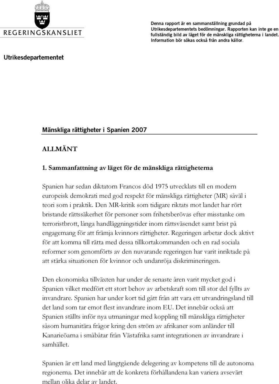 Sammanfattning av läget för de mänskliga rättigheterna Spanien har sedan diktatorn Francos död 1975 utvecklats till en modern europeisk demokrati med god respekt för mänskliga rättigheter (MR) såväl