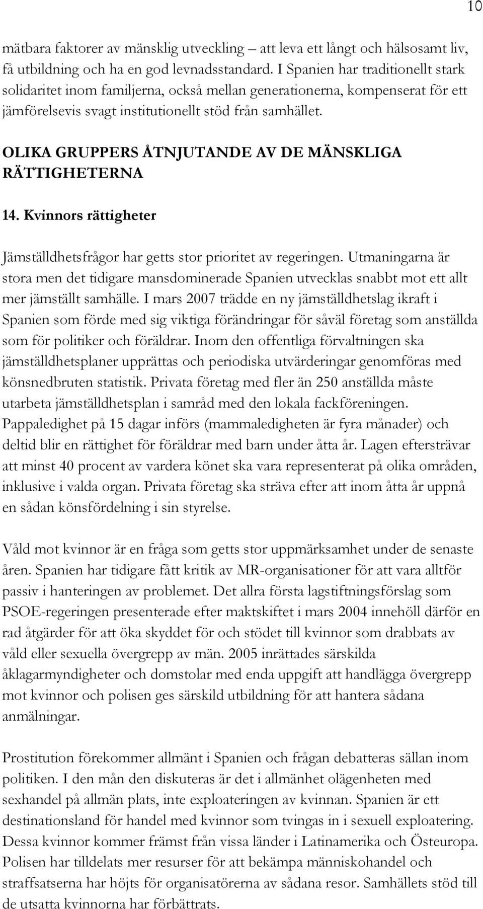 OLIKA GRUPPERS ÅTNJUTANDE AV DE MÄNSKLIGA RÄTTIGHETERNA 14. Kvinnors rättigheter Jämställdhetsfrågor har getts stor prioritet av regeringen.