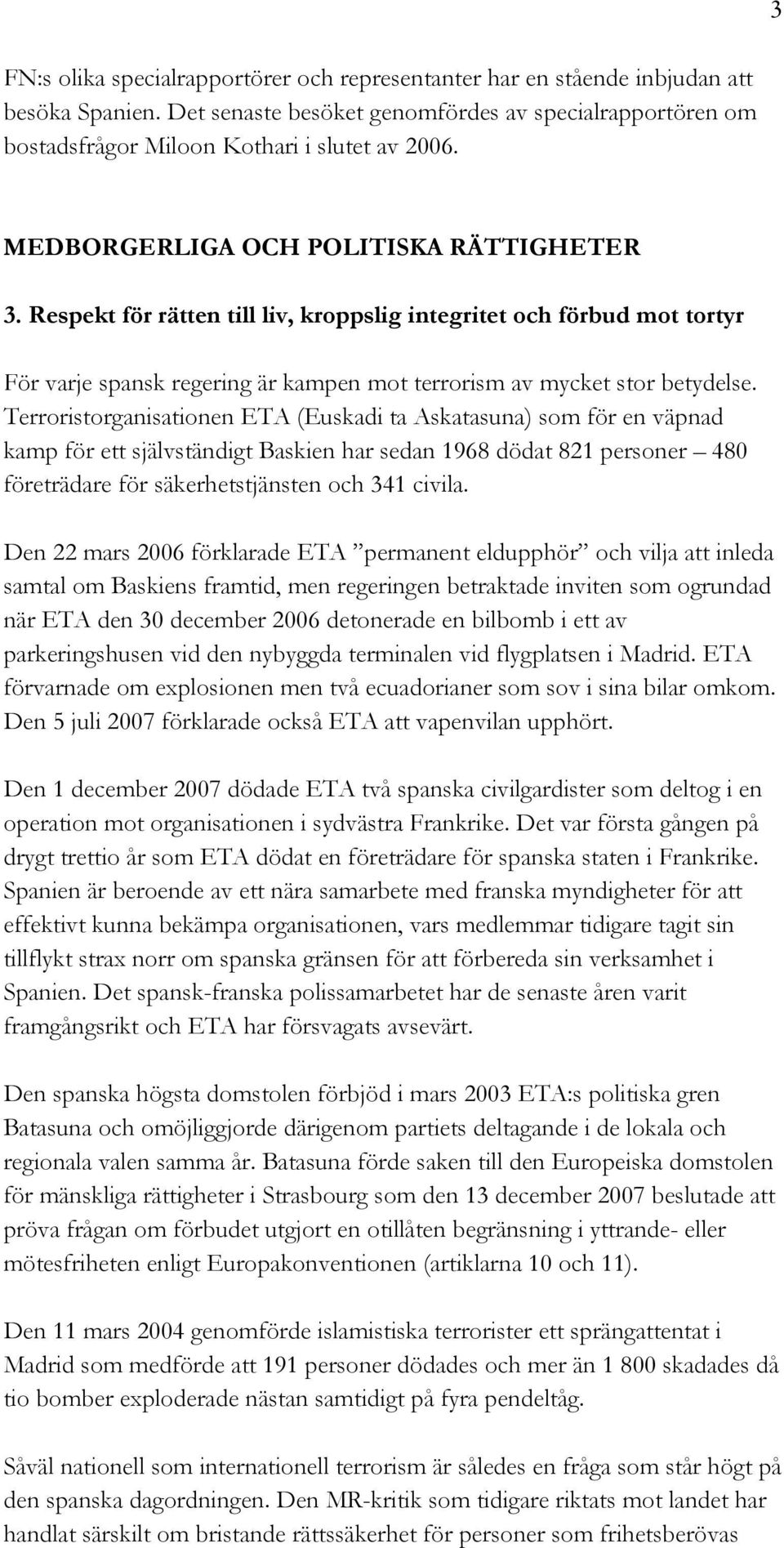 Terroristorganisationen ETA (Euskadi ta Askatasuna) som för en väpnad kamp för ett självständigt Baskien har sedan 1968 dödat 821 personer 480 företrädare för säkerhetstjänsten och 341 civila.