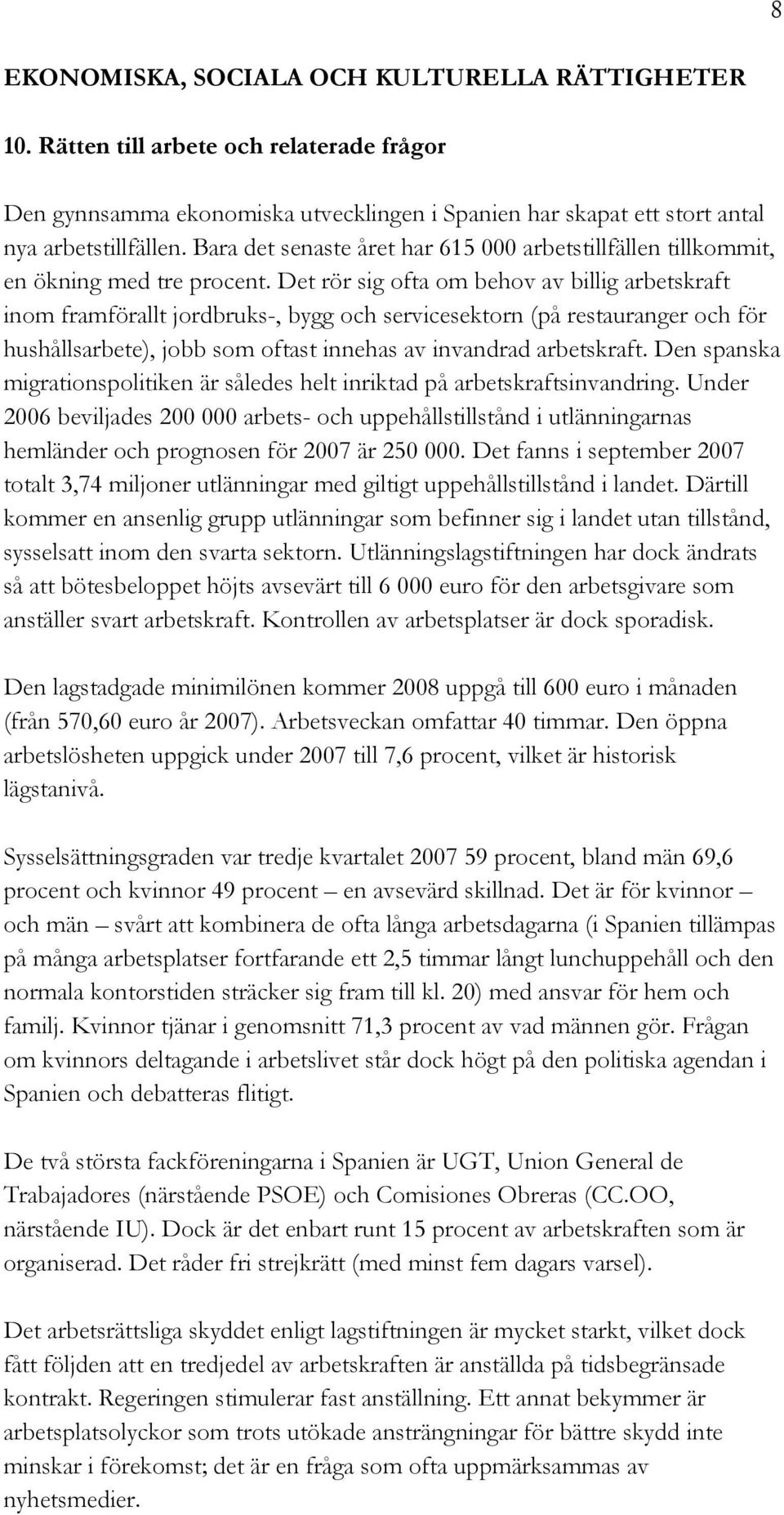 Det rör sig ofta om behov av billig arbetskraft inom framförallt jordbruks-, bygg och servicesektorn (på restauranger och för hushållsarbete), jobb som oftast innehas av invandrad arbetskraft.