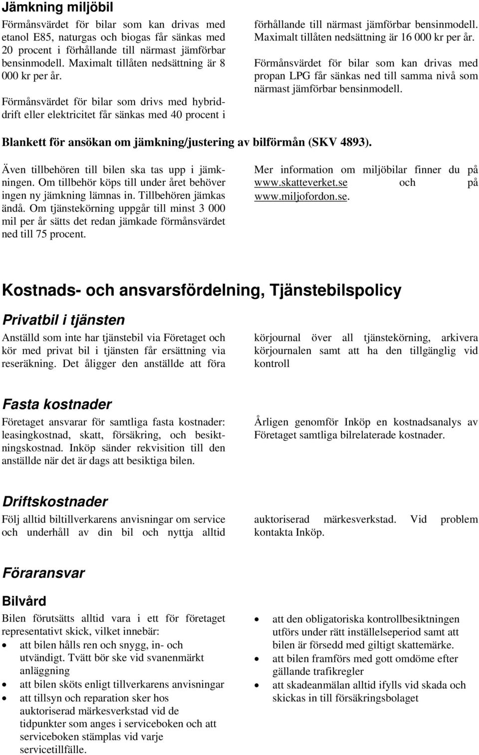 Maximalt tillåten nedsättning är 16 000 kr per år. Förmånsvärdet för bilar som kan drivas med propan LPG får sänkas ned till samma nivå som närmast jämförbar bensinmodell.