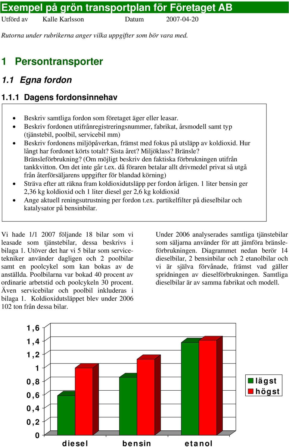 Beskriv fordonen utifrånregistreringsnummer, fabrikat, årsmodell samt typ (tjänstebil, poolbil, servicebil mm) Beskriv fordonens miljöpåverkan, främst med fokus på utsläpp av koldioxid.