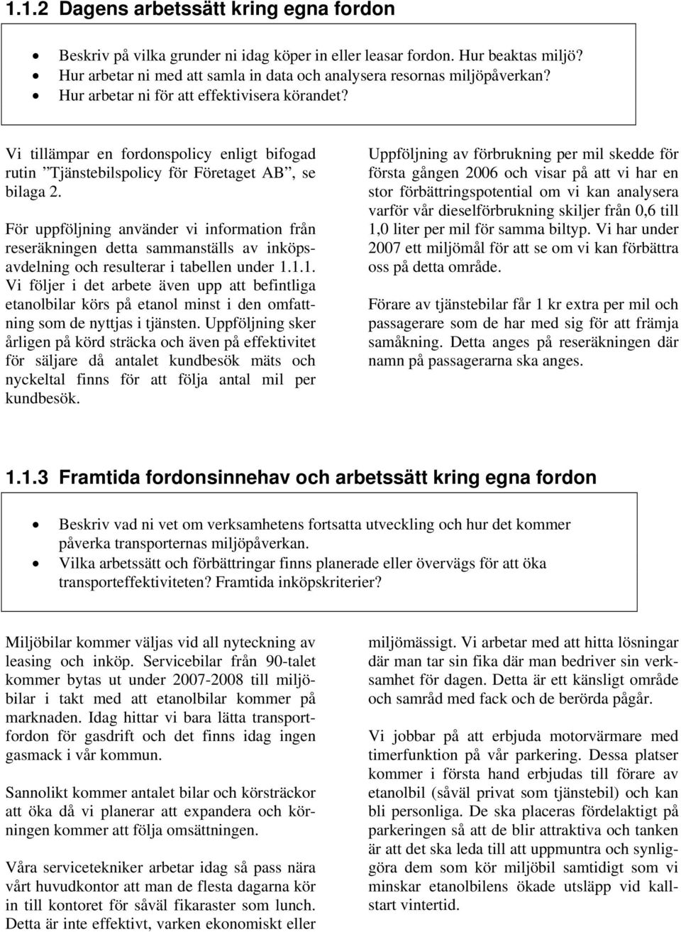 För uppföljning använder vi information från reseräkningen detta sammanställs av inköpsavdelning och resulterar i tabellen under 1.