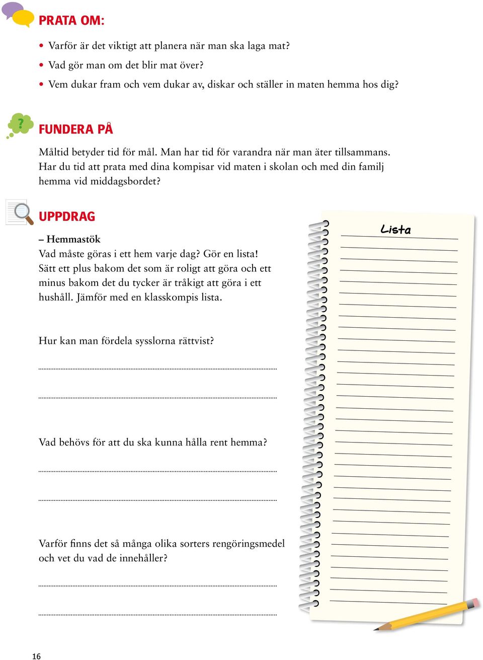 UPPDRAG Hemmastök Vad måste göras i ett hem varje dag? Gör en lista! Sätt ett plus bakom det som är roligt att göra och ett minus bakom det du tycker är tråkigt att göra i ett hushåll.