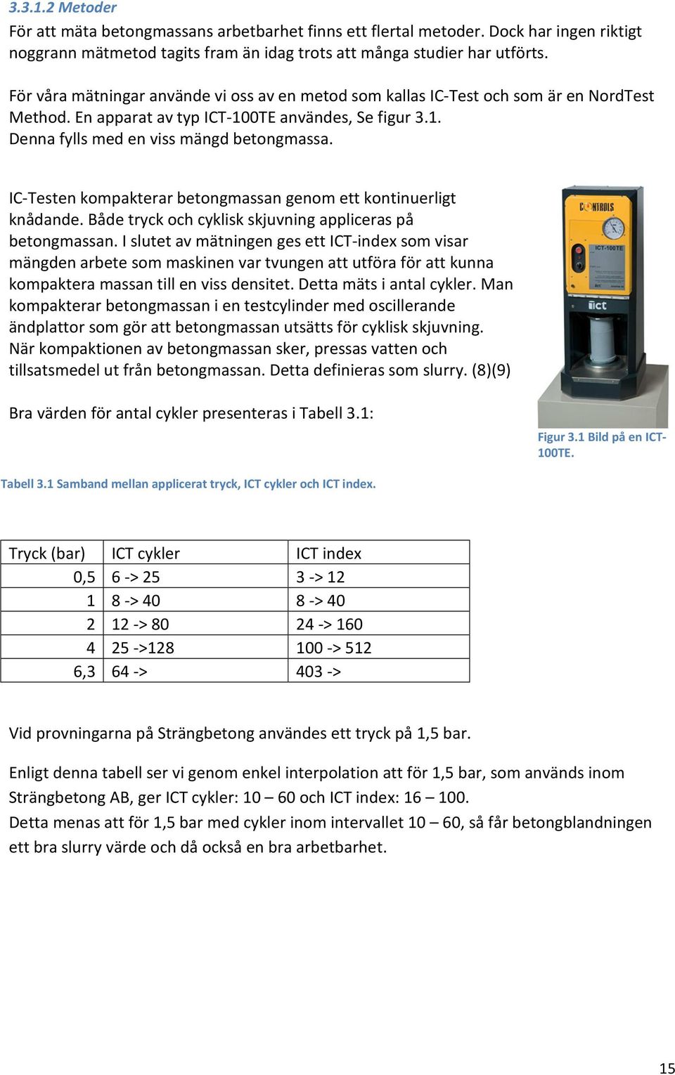 IC-Testen kompakterar betongmassan genom ett kontinuerligt knådande. Både tryck och cyklisk skjuvning appliceras på betongmassan.