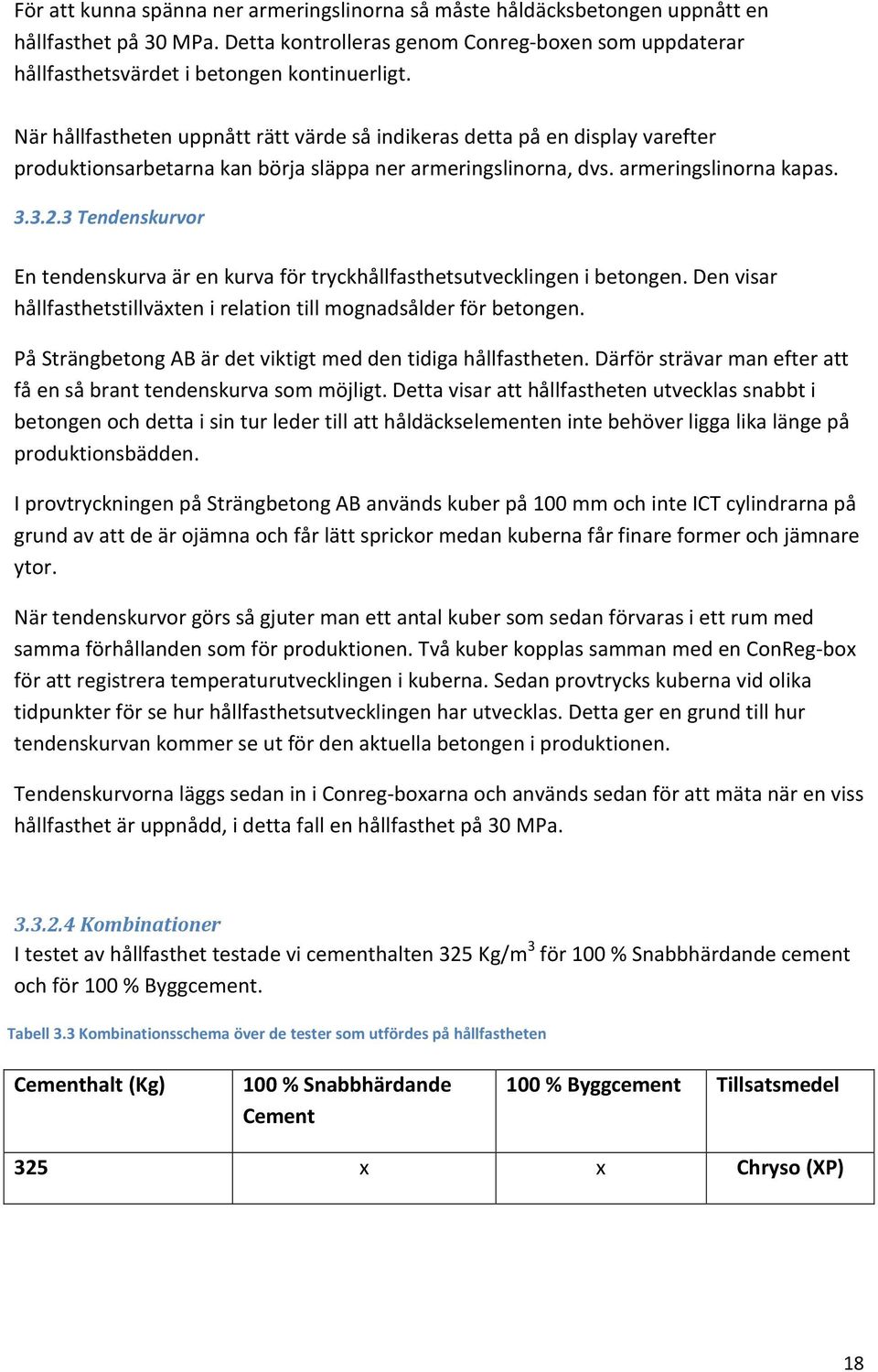 3 Tendenskurvor En tendenskurva är en kurva för tryckhållfasthetsutvecklingen i betongen. Den visar hållfasthetstillväxten i relation till mognadsålder för betongen.