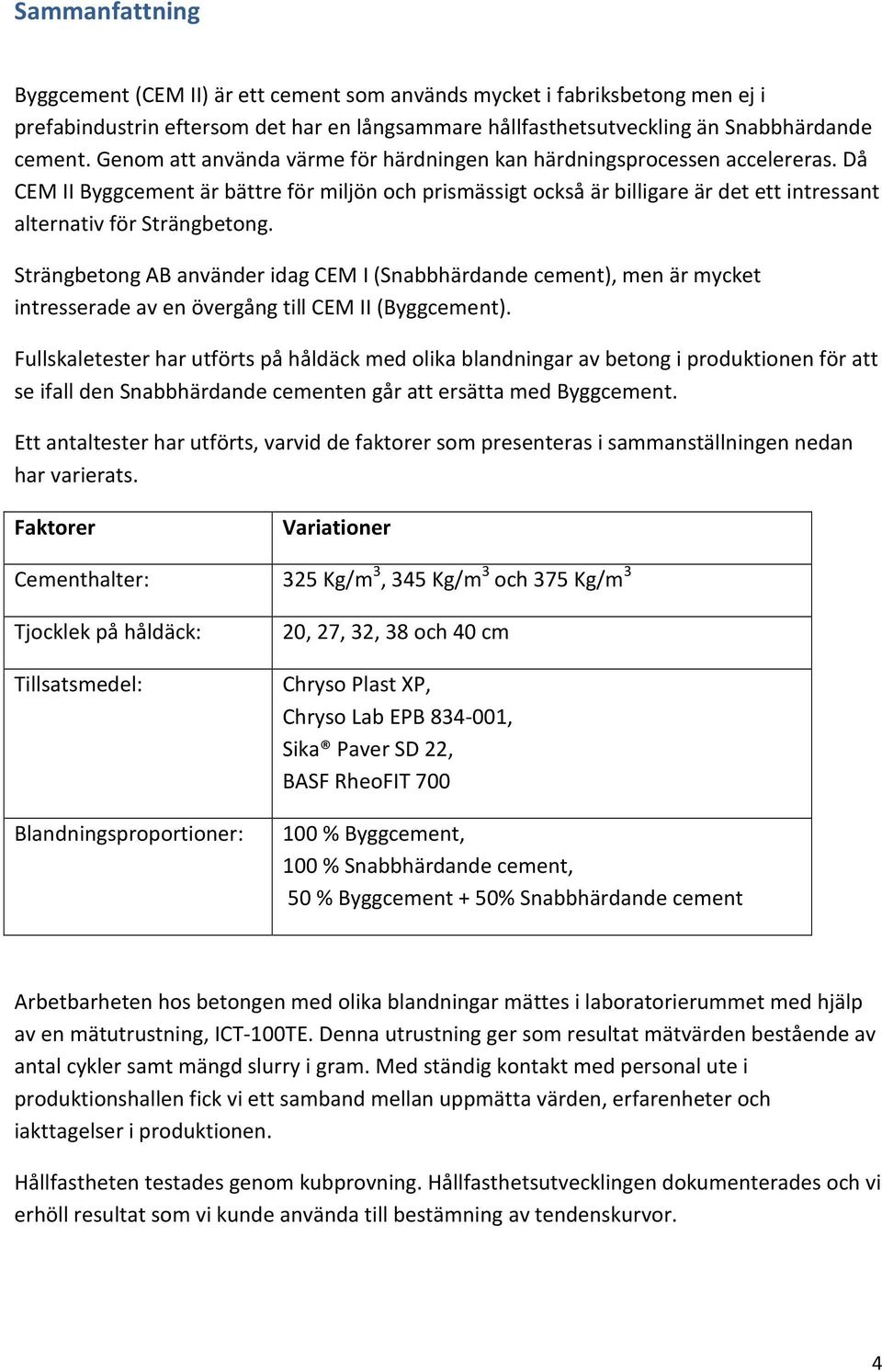 Då CEM II Byggcement är bättre för miljön och prismässigt också är billigare är det ett intressant alternativ för Strängbetong.