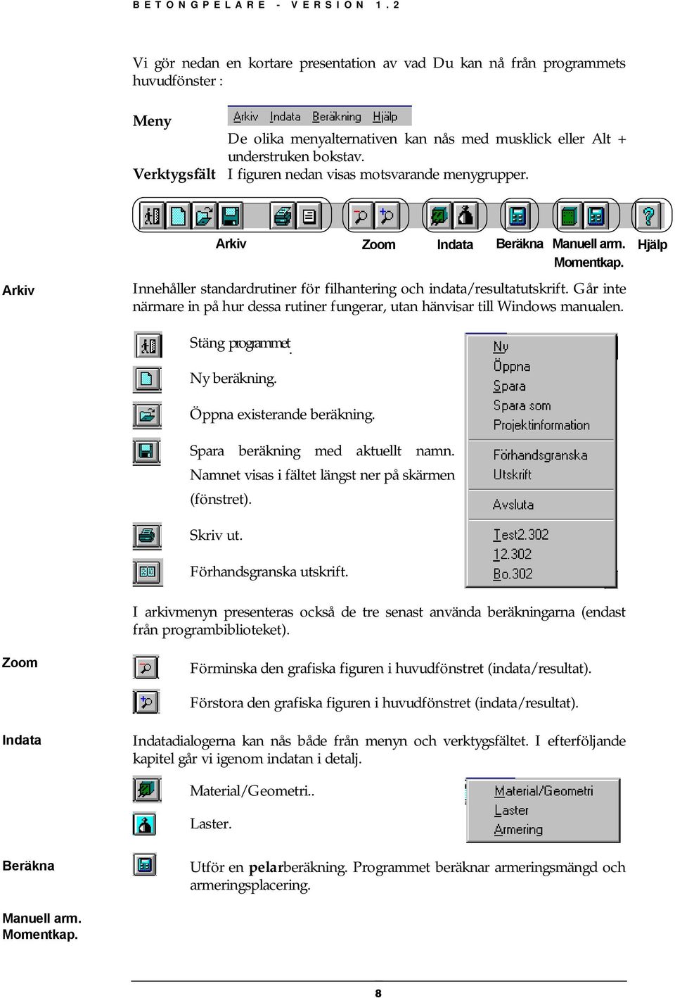 Går inte närmare in på hur dessa rutiner ungerar, utan hänvisar till Windows manualen. Stäng programmet. Ny beräkning. Öppna existerande beräkning. Spara beräkning med aktuellt namn.