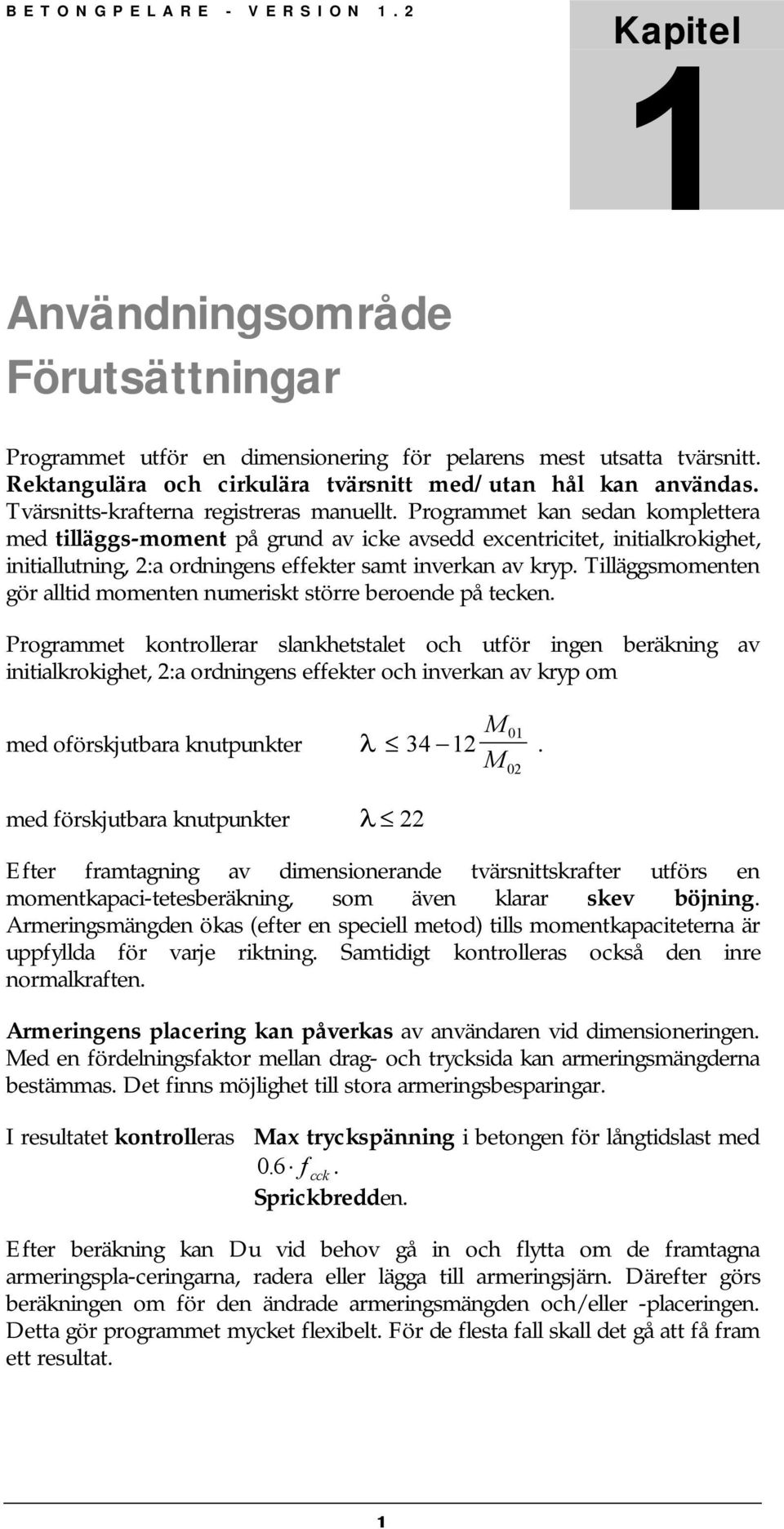 Programmet kan sedan komplettera med tilläggs-moment på grund av icke avsedd excentricitet, initialkrokighet, initiallutning, 2:a ordningens eekter samt inverkan av kryp.