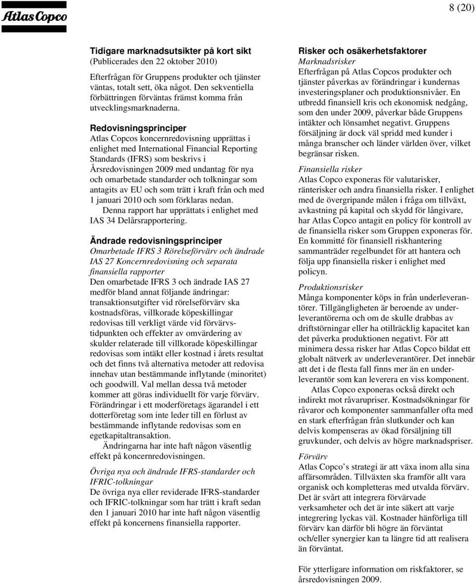 Redovisningsprinciper Atlas Copcos koncernredovisning upprättas i enlighet med International Financial Reporting Standards (IFRS) som beskrivs i Årsredovisningen 2009 med undantag för nya och