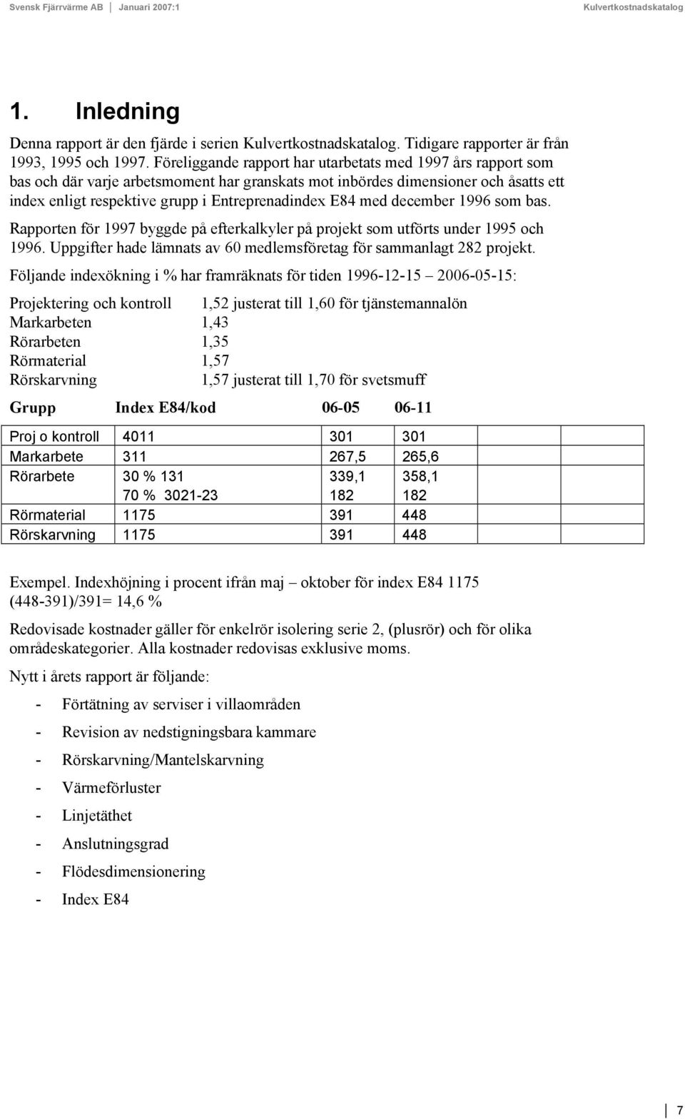 med december 1996 som bas. Rapporten för 1997 byggde på efterkalkyler på projekt som utförts under 1995 och 1996. Uppgifter hade lämnats av 60 medlemsföretag för sammanlagt 282 projekt.