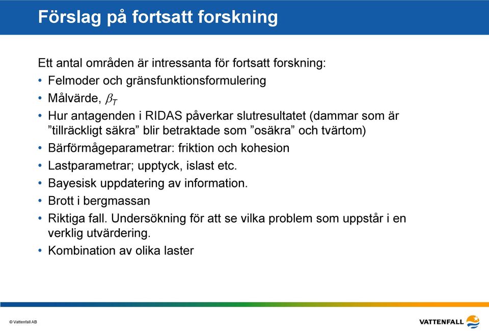 tvärtom) Bärförmågeparametrar: friktion och kohesion Lastparametrar; upptyck, islast etc. Bayesisk uppdatering av information.