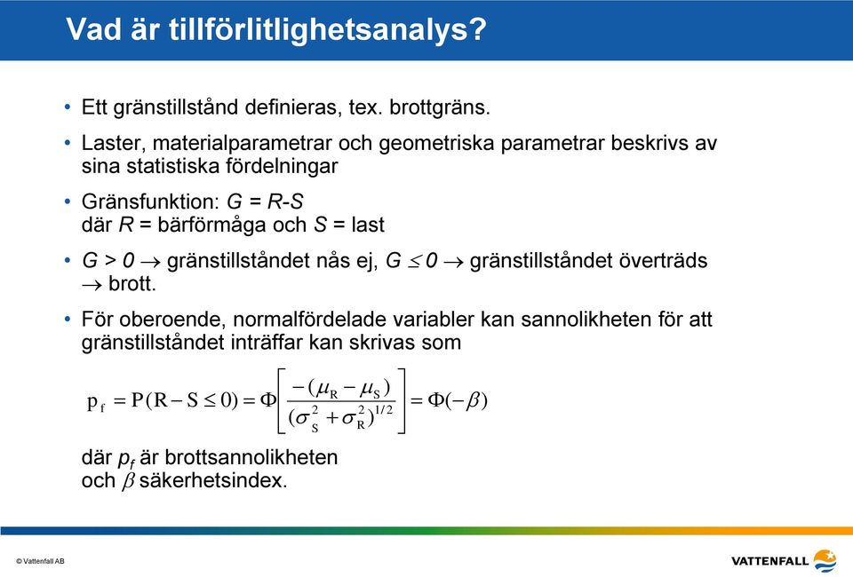 = bärförmåga och S = last G > 0 gränstillståndet nås ej, G 0 gränstillståndet överträds brott.