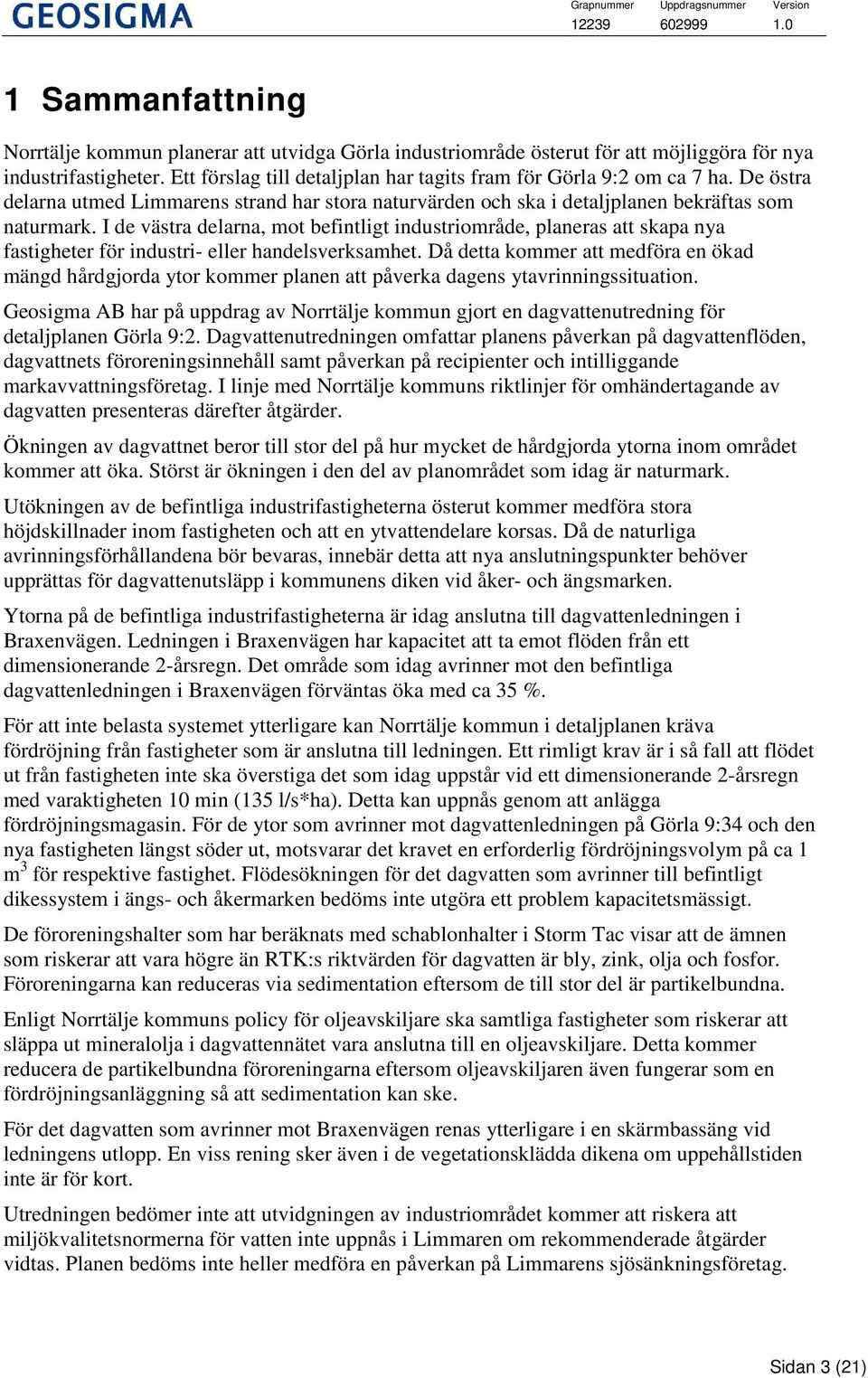 I de västra delarna, mot befintligt industriområde, planeras att skapa nya fastigheter för industri- eller handelsverksamhet.