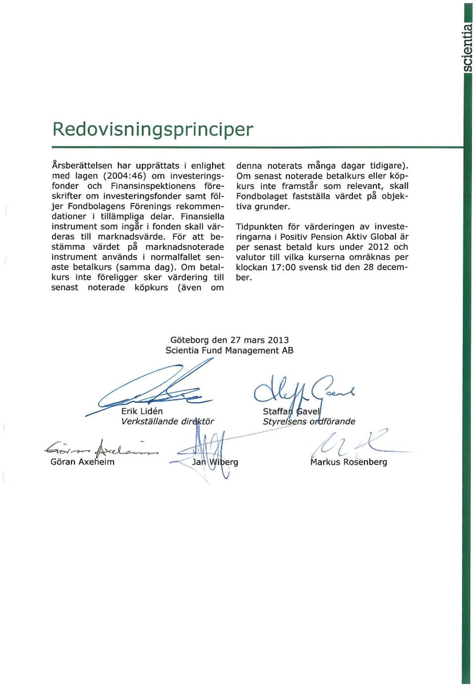 Förenings rekommendationer i tillämpliga delar. Finansiella instrument som ing3r i fonden skall värderas till marknadsvärde.