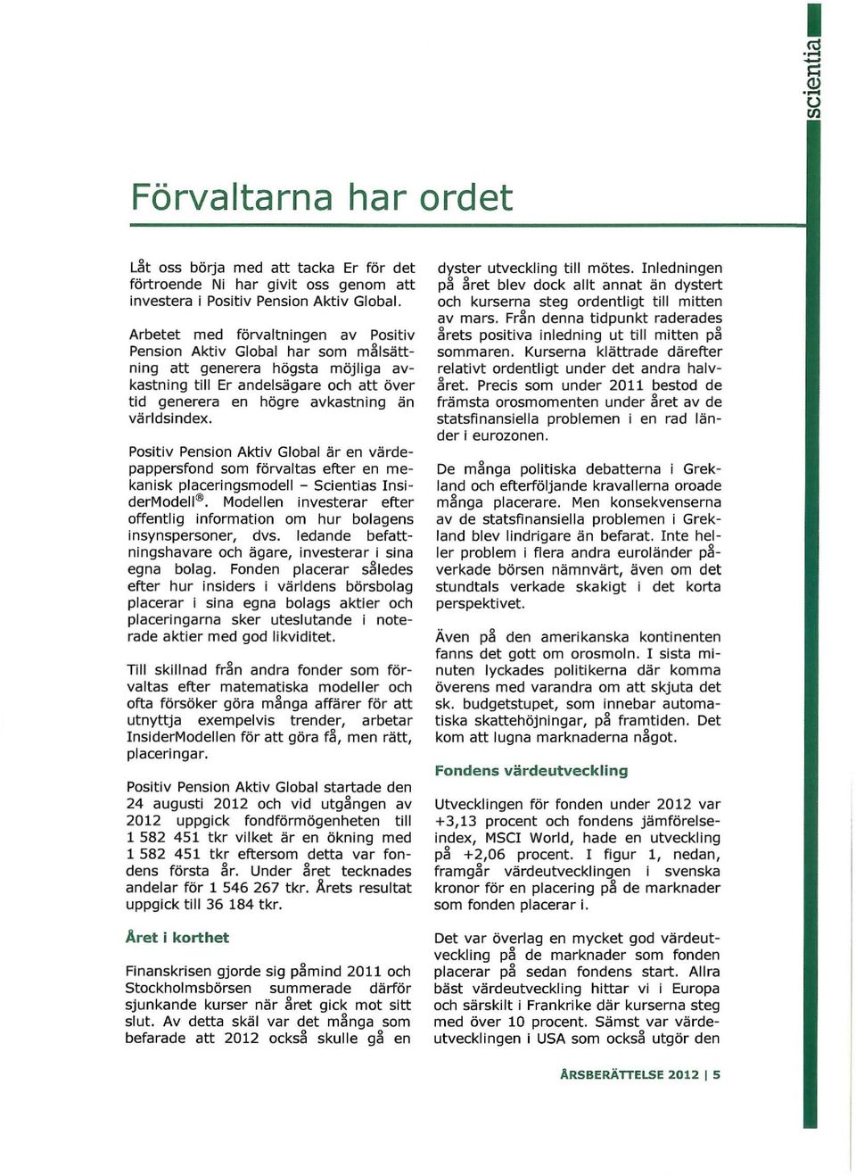 Positiv Pension Aktiv Global är en värdepappersfond som förvaltas efter en mekanisk placeringsmodell - Scientias InsiderModell.