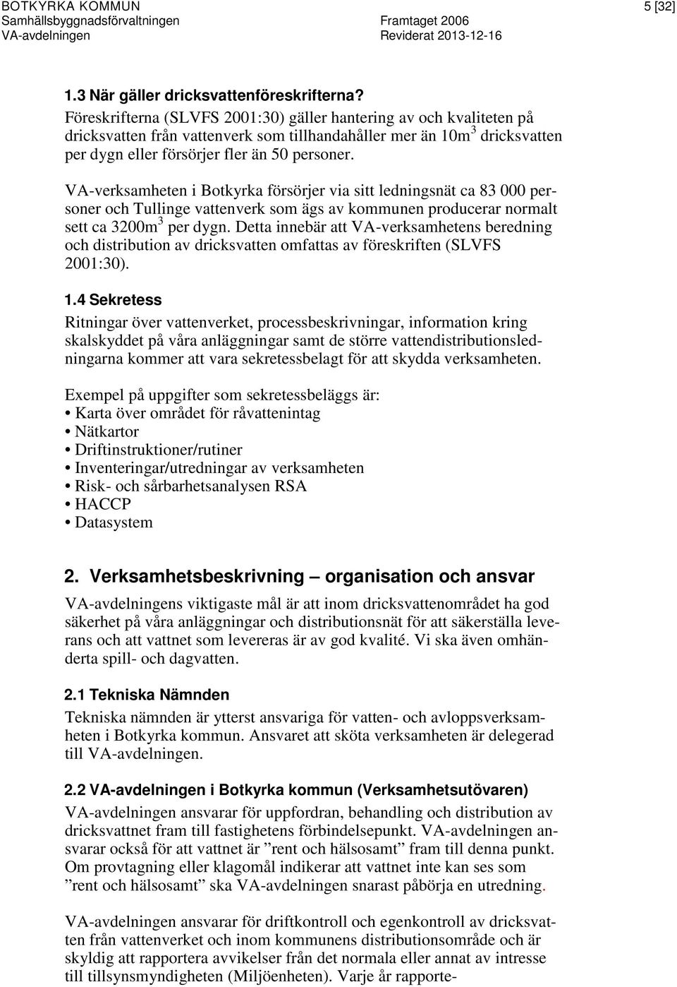 VA-verksamheten i Botkyrka försörjer via sitt ledningsnät ca 83 000 personer och Tullinge vattenverk som ägs av kommunen producerar normalt sett ca 3200m 3 per dygn.