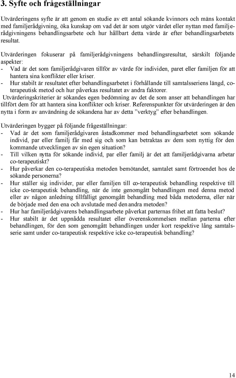 Utvärderingen fokuserar på familjerådgivningens behandlingsresultat, särskilt följande aspekter: - Vad är det som familjerådgivaren tillför av värde för individen, paret eller familjen för att