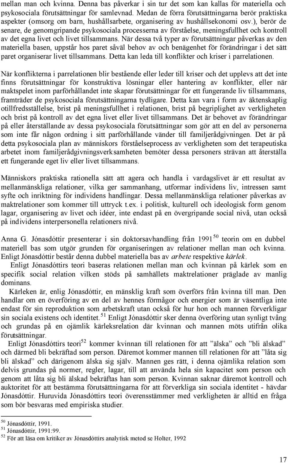 ), berör de senare, de genomgripande psykosociala processerna av förståelse, meningsfullhet och kontroll av det egna livet och livet tillsammans.