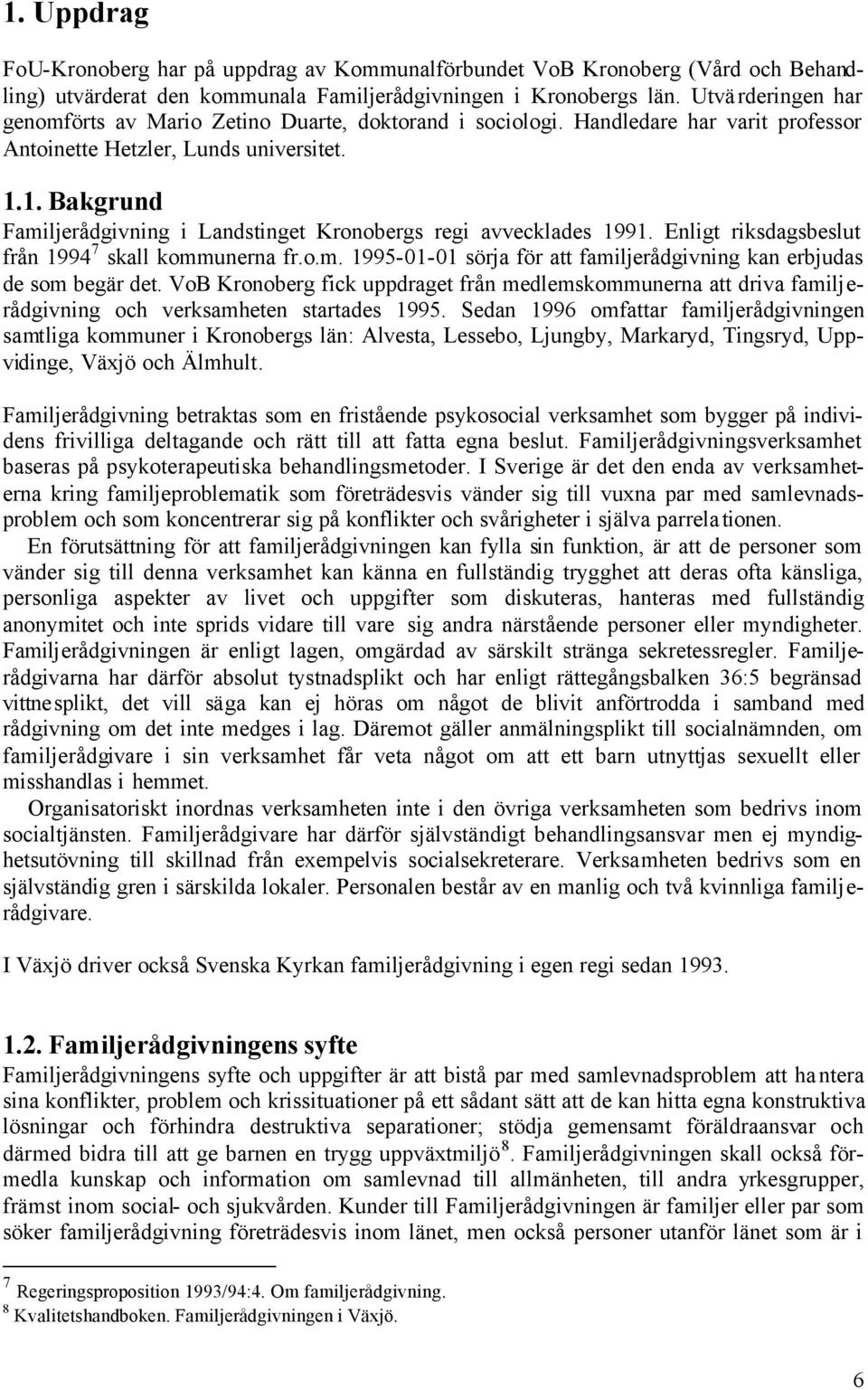 1. Bakgrund Familjerådgivning i Landstinget Kronobergs regi avvecklades 1991. Enligt riksdagsbeslut från 1994 7 skall kommunerna fr.o.m. 1995-01-01 sörja för att familjerådgivning kan erbjudas de som begär det.