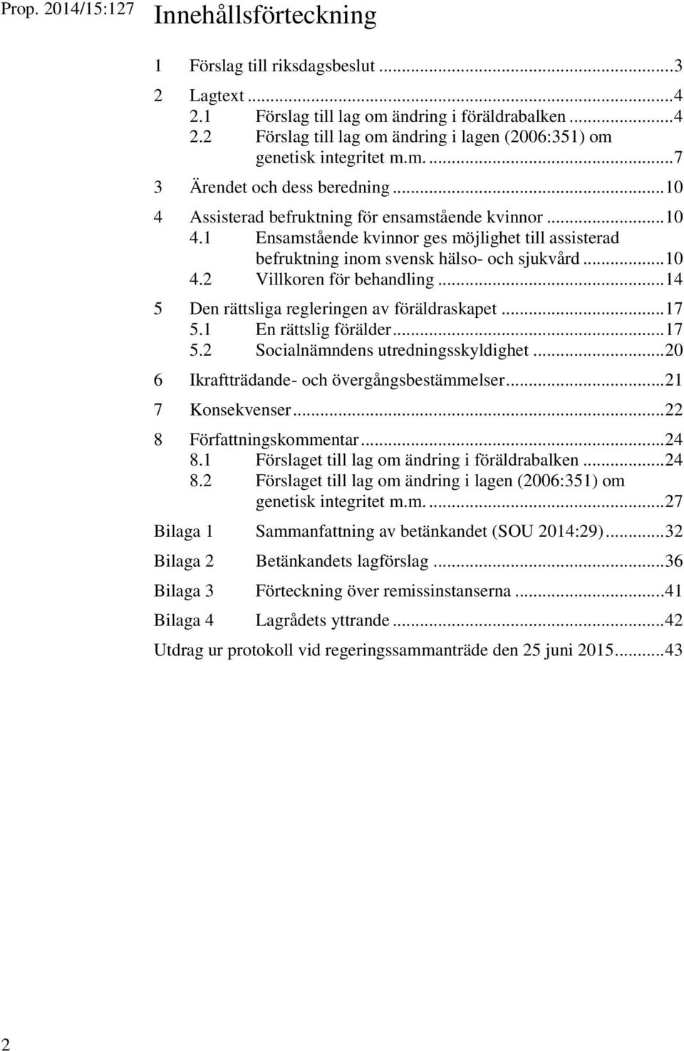 .. 10 4.2 Villkoren för behandling... 14 5 Den rättsliga regleringen av föräldraskapet... 17 5.1 En rättslig förälder... 17 5.2 Socialnämndens utredningsskyldighet.