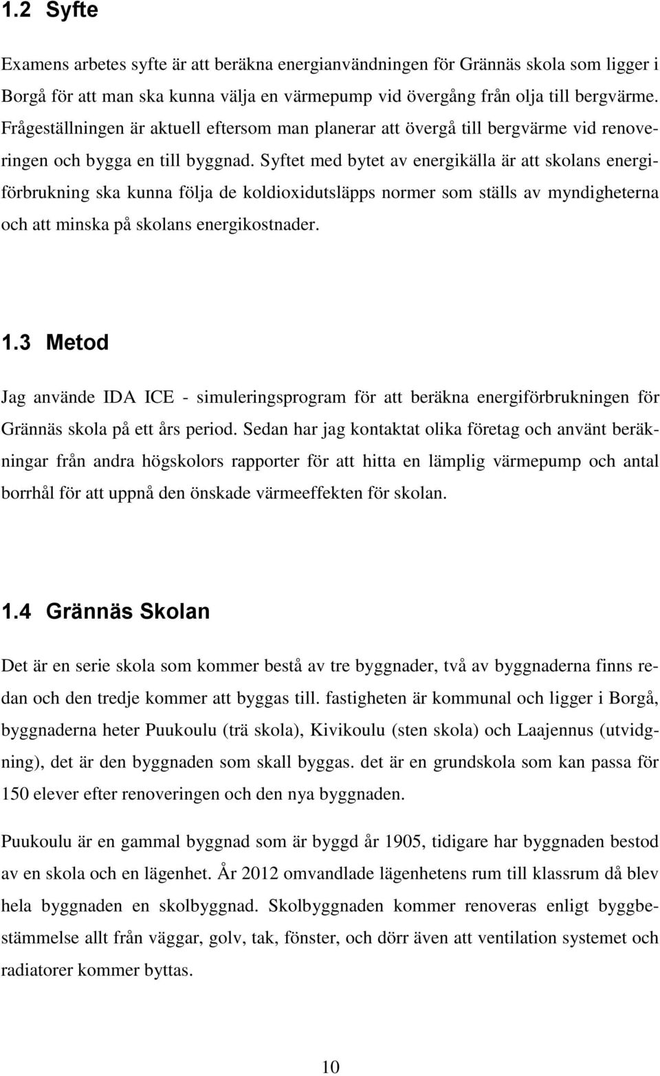 Syftet med bytet av energikälla är att skolans energiförbrukning ska kunna följa de koldioxidutsläpps normer som ställs av myndigheterna och att minska på skolans energikostnader. 1.