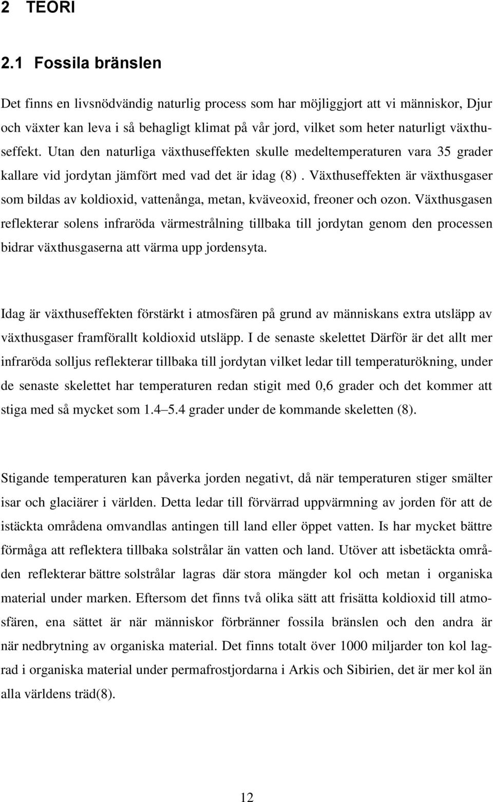 växthuseffekt. Utan den naturliga växthuseffekten skulle medeltemperaturen vara 35 grader kallare vid jordytan jämfört med vad det är idag (8).