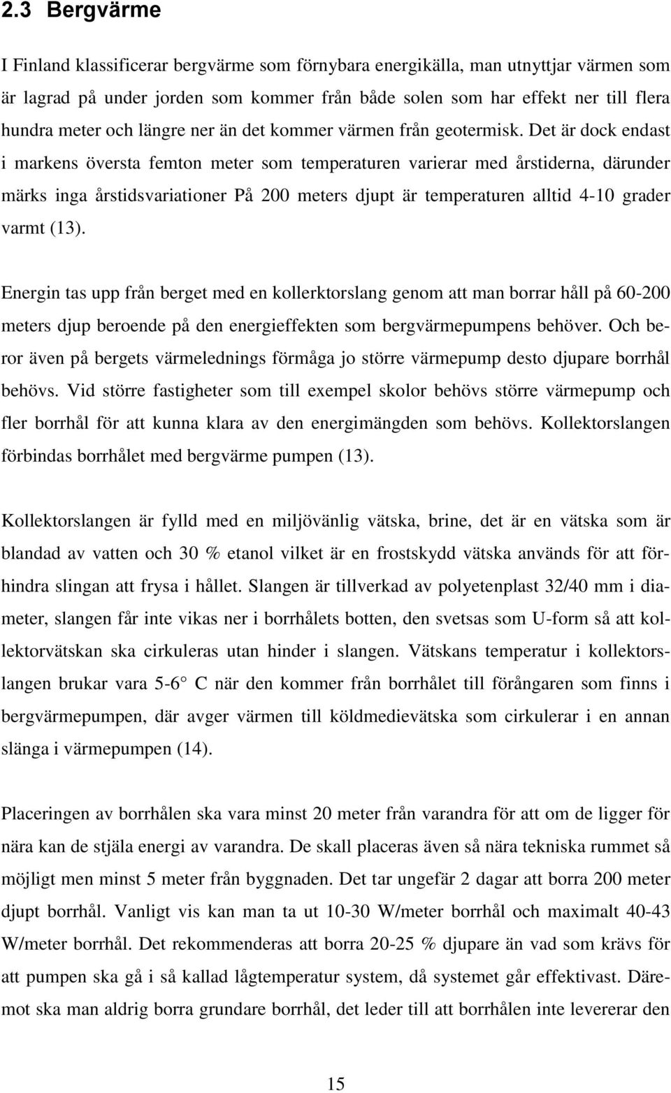 Det är dock endast i markens översta femton meter som temperaturen varierar med årstiderna, därunder märks inga årstidsvariationer På 200 meters djupt är temperaturen alltid 4-10 grader varmt (13).